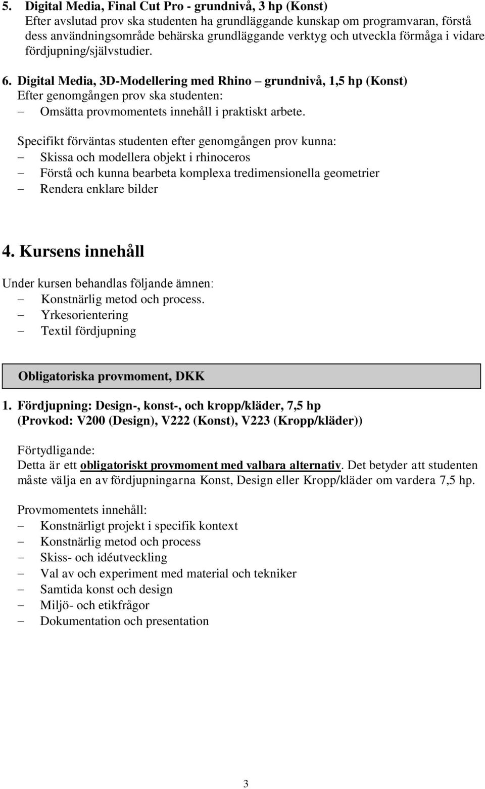Digital Media, 3D-Modellering med Rhino grundnivå, 1,5 hp (Konst) Efter genomgången prov ska studenten: Omsätta provmomentets innehåll i praktiskt arbete.