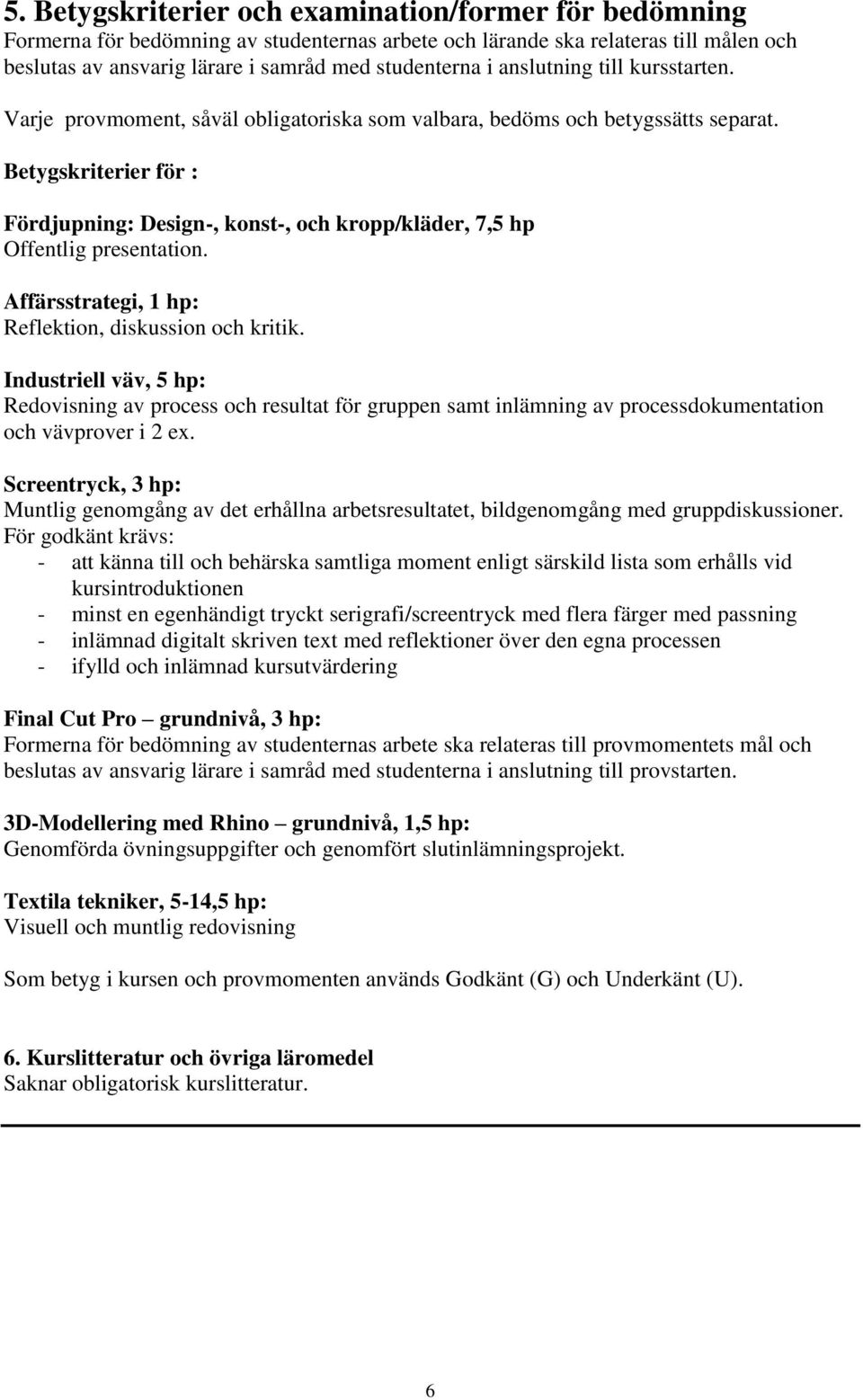 Betygskriterier för : Fördjupning: Design-, konst-, och kropp/kläder, 7,5 hp Offentlig presentation. Affärsstrategi, 1 hp: Reflektion, diskussion och kritik.