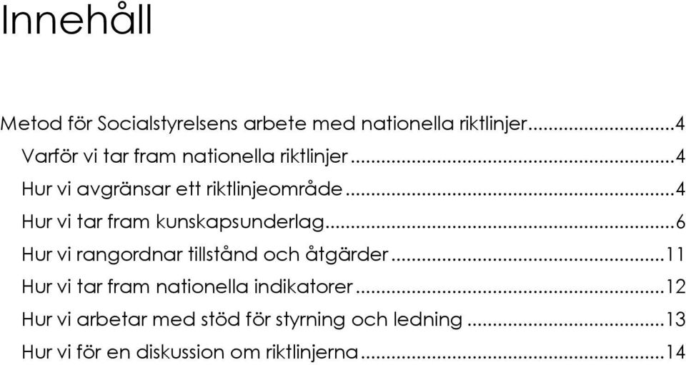 .. 4 Hur vi tar fram kunskapsunderlag... 6 Hur vi rangordnar tillstånd och åtgärder.