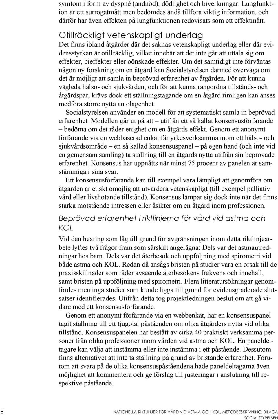 Otillräckligt vetenskapligt underlag Det finns ibland åtgärder där det saknas vetenskapligt underlag eller där evidensstyrkan är otillräcklig, vilket innebär att det inte går att uttala sig om