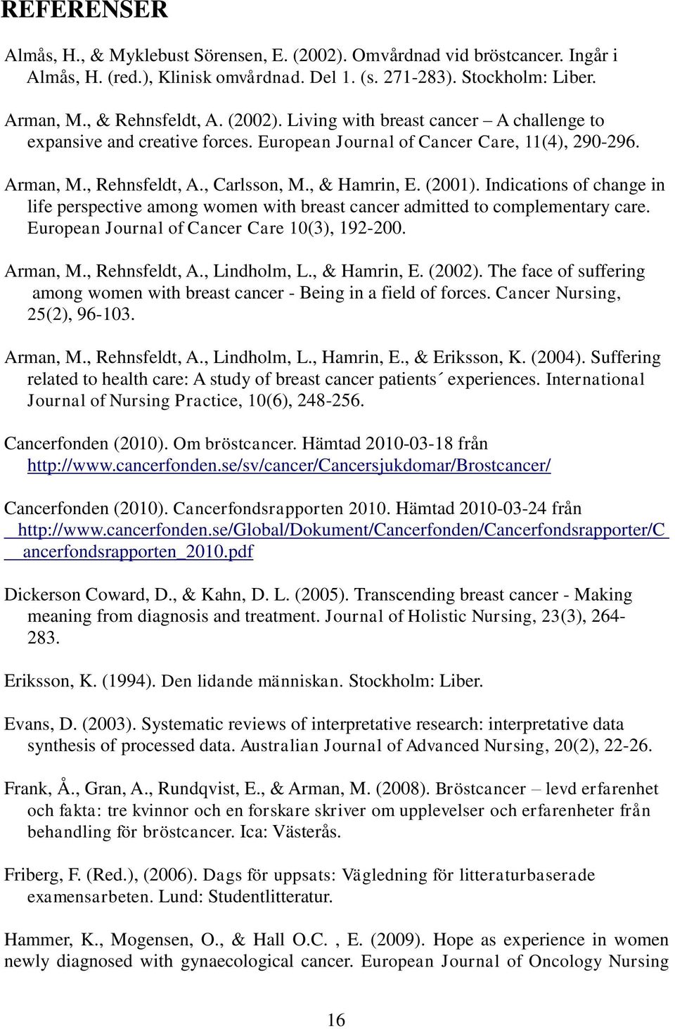 Indications of change in life perspective among women with breast cancer admitted to complementary care. European Journal of Cancer Care 10(3), 192-200. Arman, M., Rehnsfeldt, A., Lindholm, L.