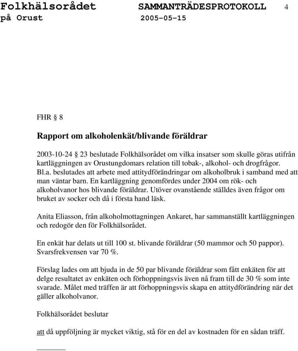 En kartläggning genomfördes under 2004 om rök- och alkoholvanor hos blivande föräldrar. Utöver ovanstående ställdes även frågor om bruket av socker och då i första hand läsk.