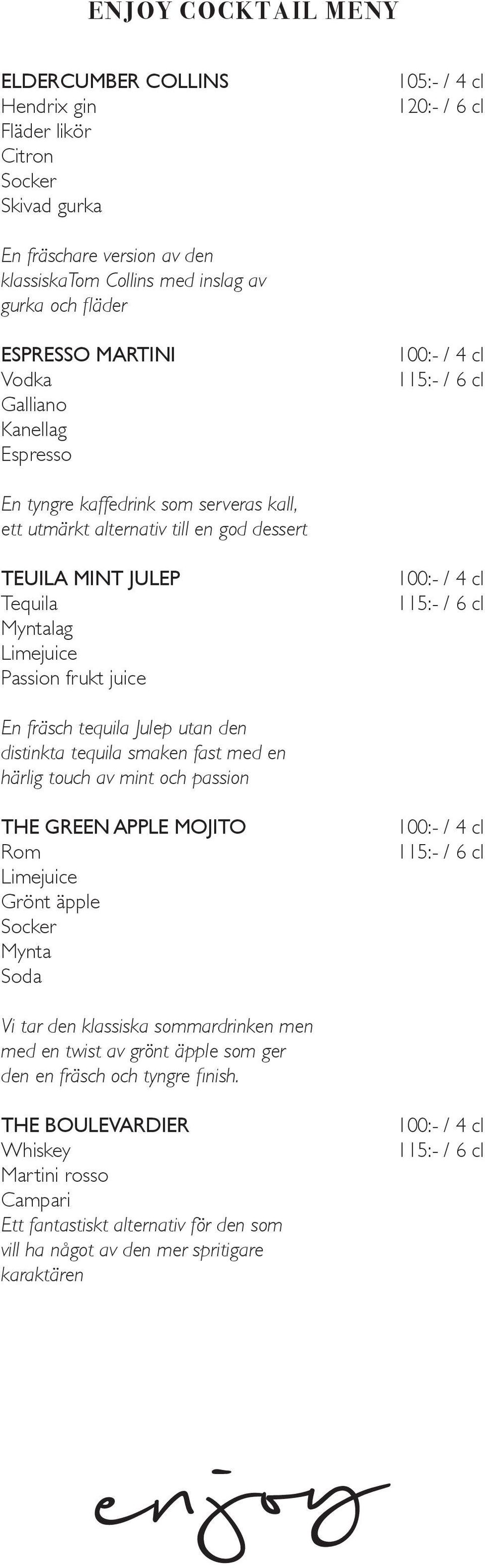 Limejuice Passion frukt juice 100:- / 4 cl 115:- / 6 cl En fräsch tequila Julep utan den distinkta tequila smaken fast med en härlig touch av mint och passion THE GREEN APPLE MOJITO Rom Limejuice