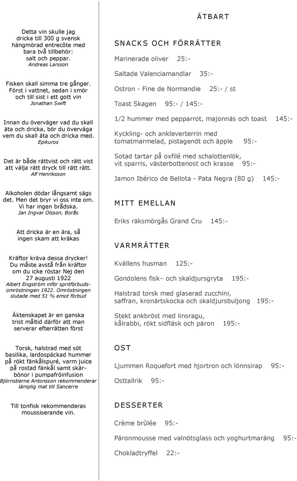 Epikuros Det är både rättvist och rätt vist att välja rätt dryck till rätt rätt. Alf Henriksson Alkoholen dödar långsamt sägs det. Men det bryr vi oss inte om. Vi har ingen brådska.