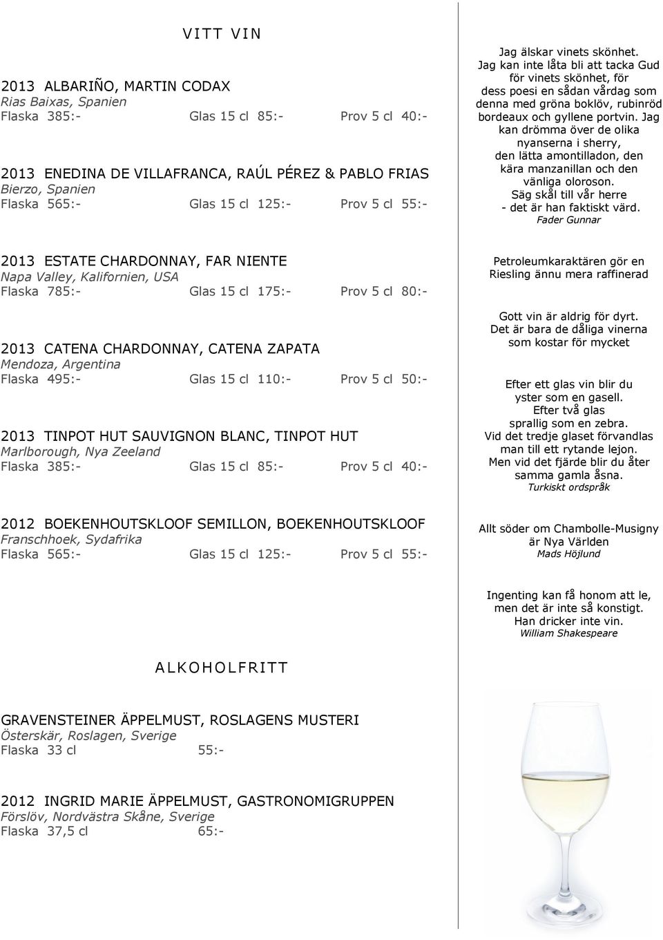 Jag kan inte låta bli att tacka Gud för vinets skönhet, för dess poesi en sådan vårdag som denna med gröna boklöv, rubinröd bordeaux och gyllene portvin.