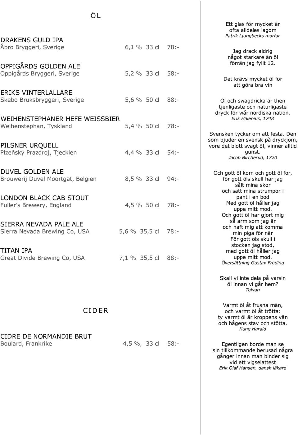 94:- LONDON BLACK CAB STOUT Fuller s Brewery, England 4,5 % 50 cl 78:- SIERRA NEVADA PALE ALE Sierra Nevada Brewing Co, USA 5,6 % 35,5 cl 78:- TITAN IPA Great Divide Brewing Co, USA 7,1 % 35,5 cl