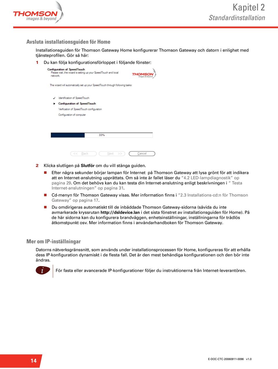 Efter några sekunder börjar lampan för Internet på Thomson Gateway att lysa grönt för att ndkera att en Internet-anslutnng upprättats. Om så nte är fallet läser du 4.2 LED-lampdagnostk op pagna 29.