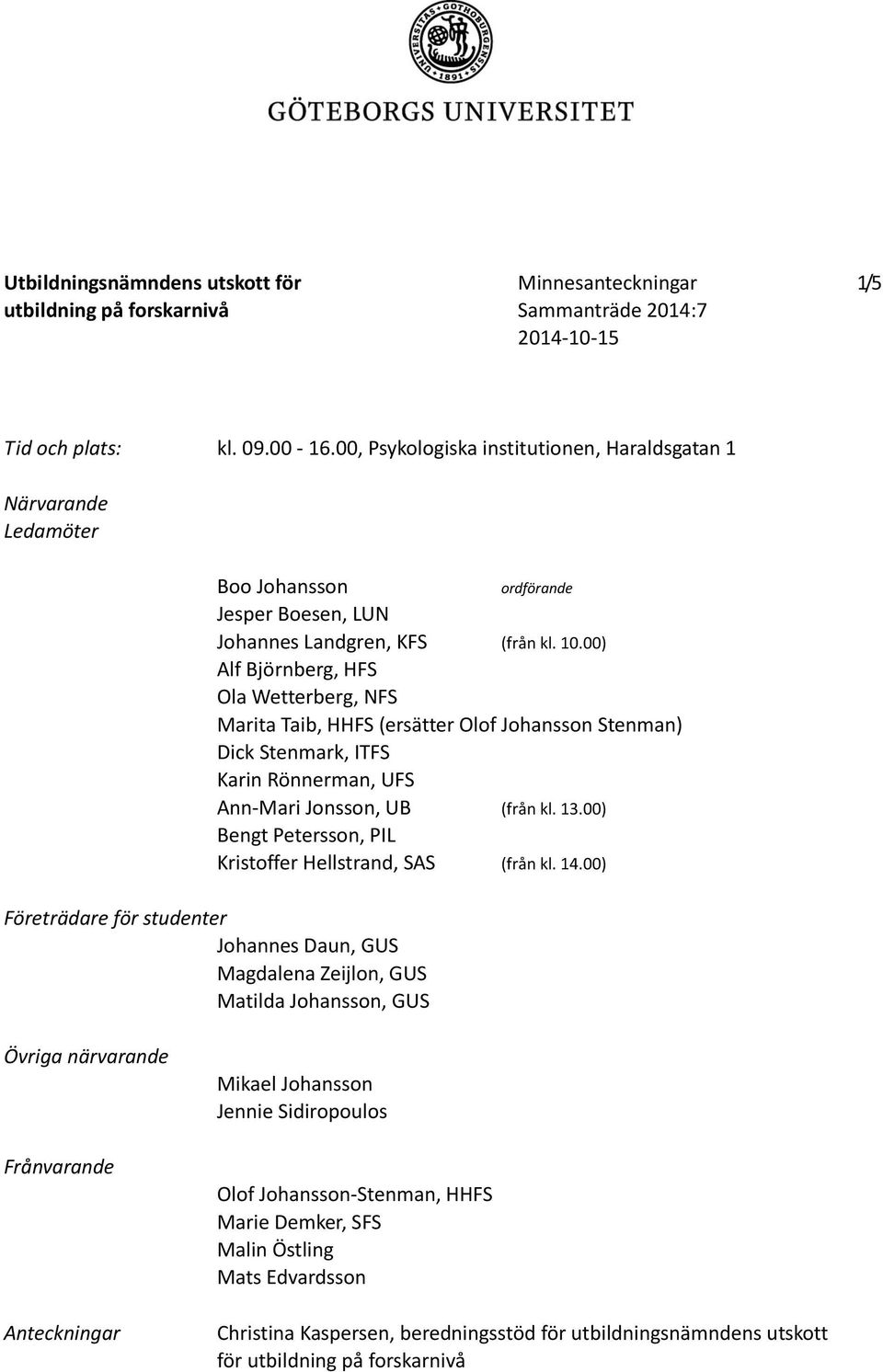 00) Alf Björnberg, HFS Ola Wetterberg, NFS Marita Taib, HHFS (ersätter Olof Johansson Stenman) Dick Stenmark, ITFS Karin Rönnerman, UFS Ann-Mari Jonsson, UB (från kl. 13.