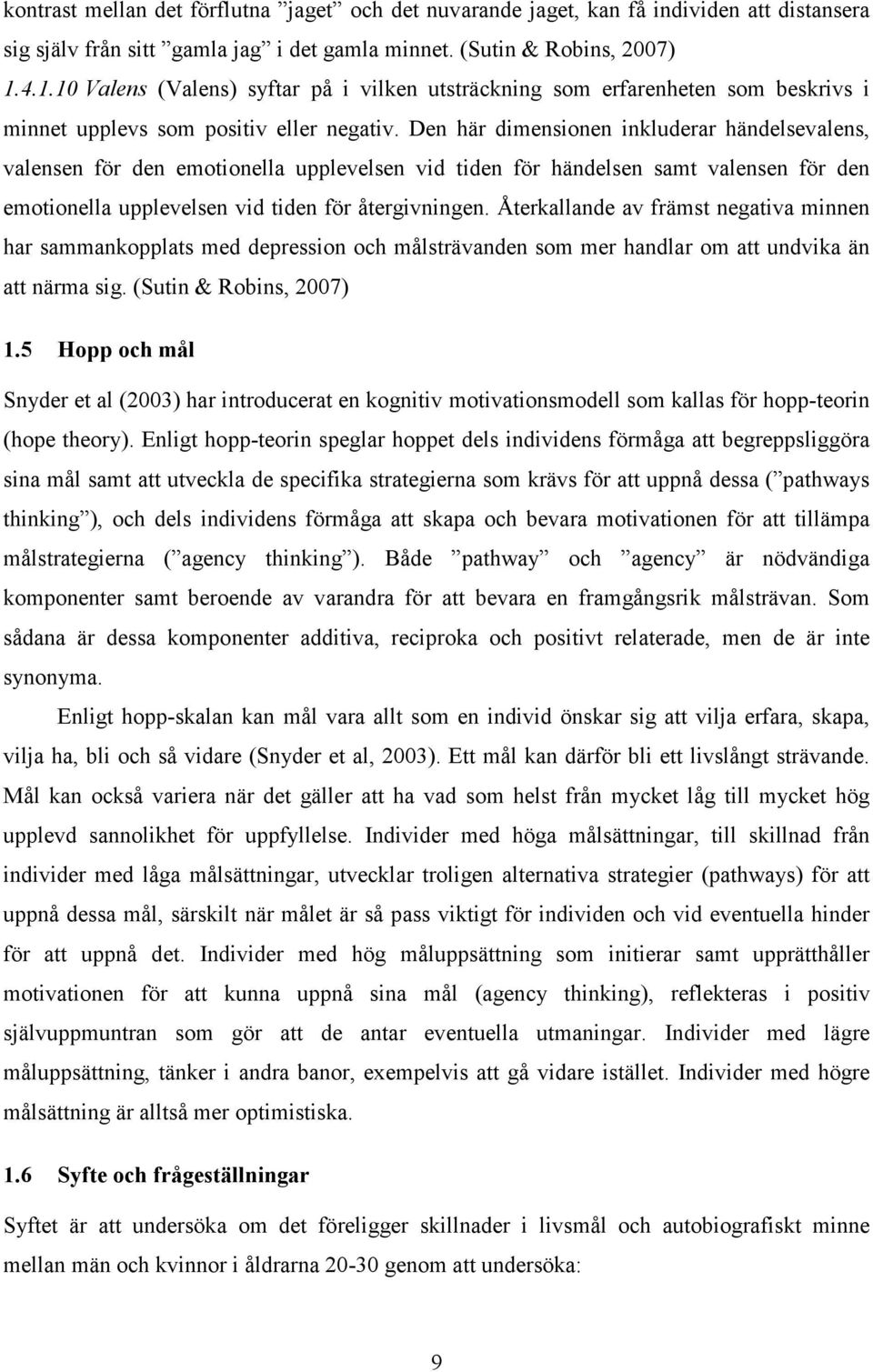 Den här dimensionen inkluderar händelsevalens, valensen för den emotionella upplevelsen vid tiden för händelsen samt valensen för den emotionella upplevelsen vid tiden för återgivningen.