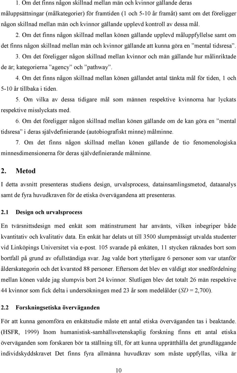 Om det finns någon skillnad mellan könen gällande upplevd måluppfyllelse samt om det finns någon skillnad mellan män och kvinnor gällande att kunna göra en mental tidsresa. 3.