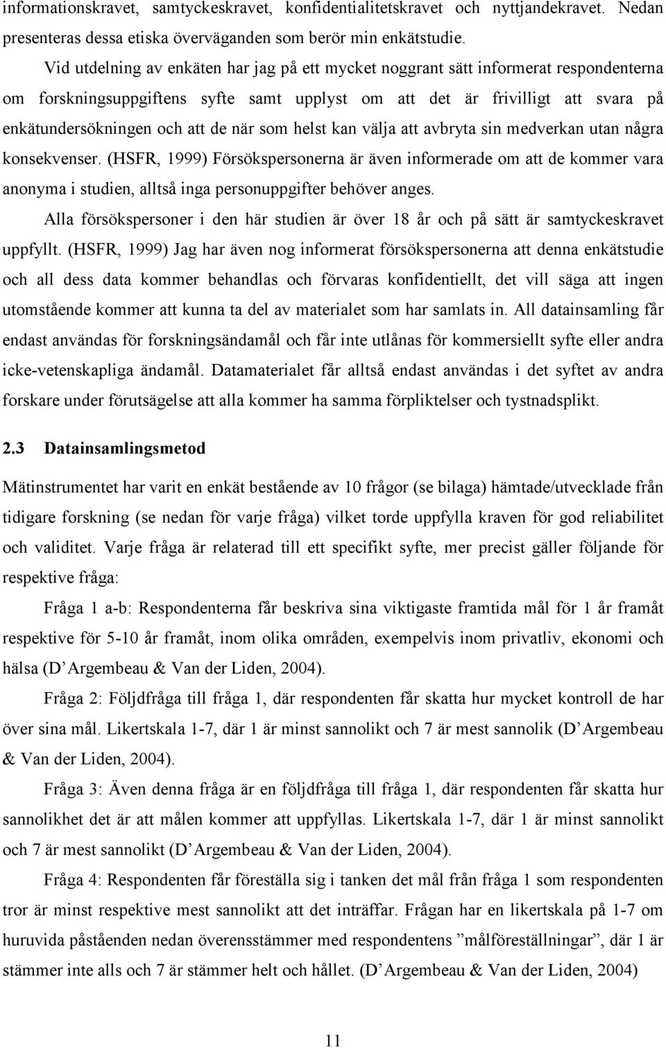 när som helst kan välja att avbryta sin medverkan utan några konsekvenser.