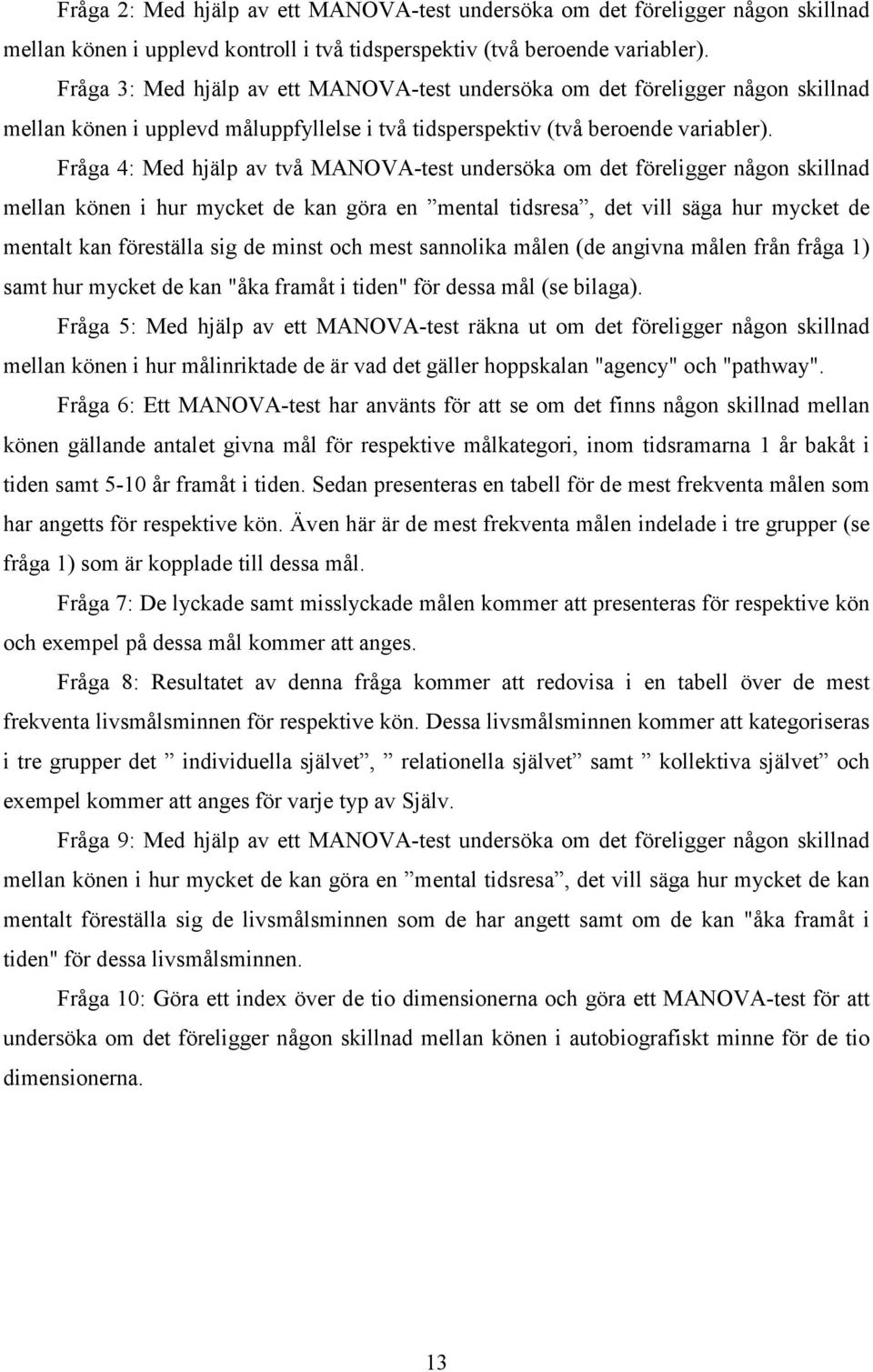 Fråga 4: Med hjälp av två MANOVA-test undersöka om det föreligger någon skillnad mellan könen i hur mycket de kan göra en mental tidsresa, det vill säga hur mycket de mentalt kan föreställa sig de