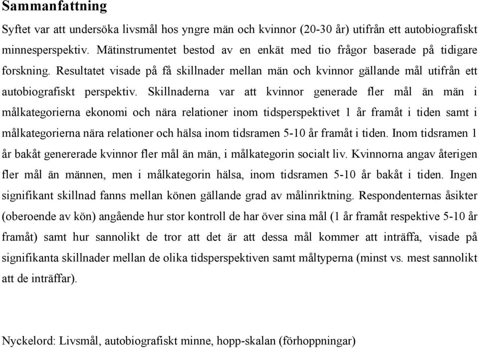 Skillnaderna var att kvinnor generade fler mål än män i målkategorierna ekonomi och nära relationer inom tidsperspektivet 1 år framåt i tiden samt i målkategorierna nära relationer och hälsa inom