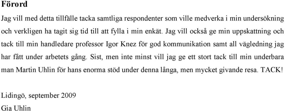 Jag vill också ge min uppskattning och tack till min handledare professor Igor Knez för god kommunikation samt all vägledning