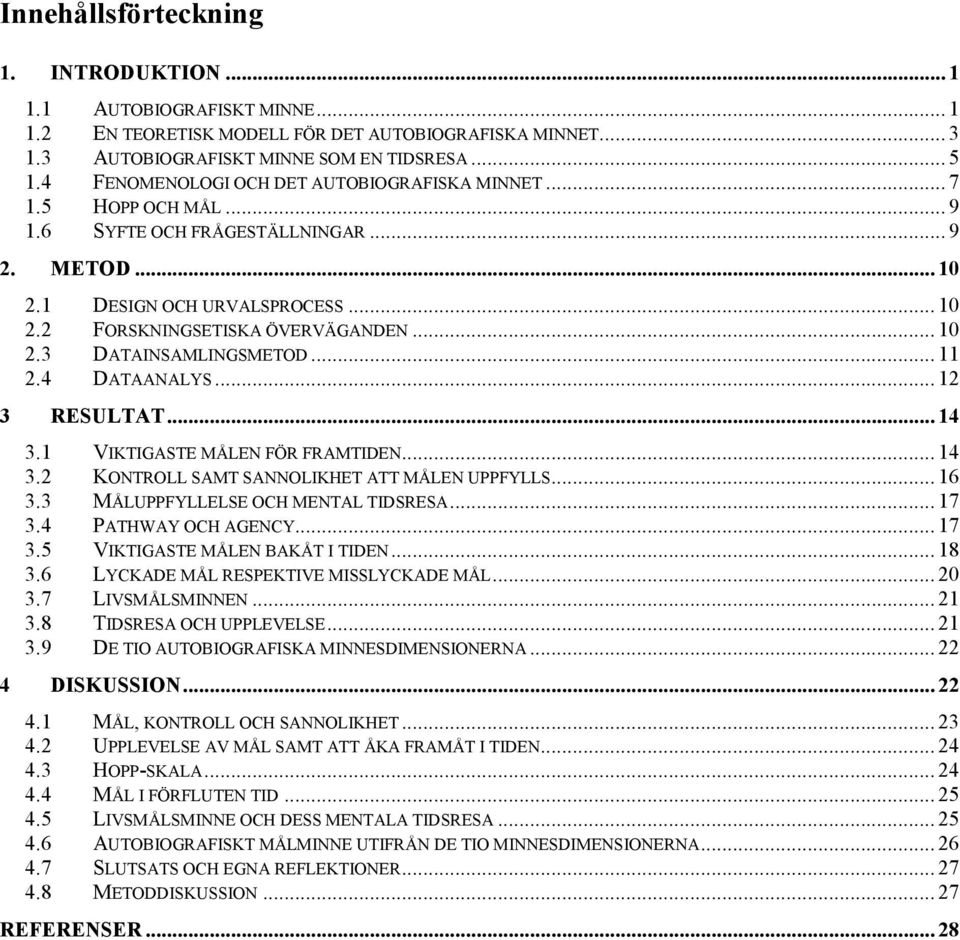 .. 11 2.4 DATAANALYS... 12 3 RESULTAT... 14 3.1 VIKTIGASTE MÅLEN FÖR FRAMTIDEN... 14 3.2 KONTROLL SAMT SANNOLIKHET ATT MÅLEN UPPFYLLS... 16 3.3 MÅLUPPFYLLELSE OCH MENTAL TIDSRESA... 17 3.