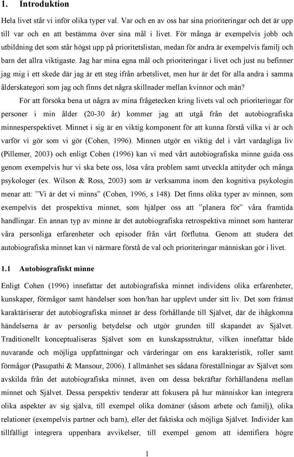 Jag har mina egna mål och prioriteringar i livet och just nu befinner jag mig i ett skede där jag är ett steg ifrån arbetslivet, men hur är det för alla andra i samma ålderskategori som jag och finns