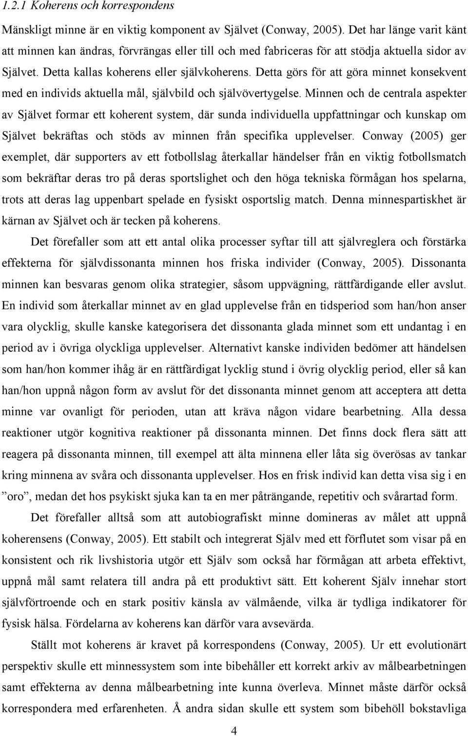 Detta görs för att göra minnet konsekvent med en individs aktuella mål, självbild och självövertygelse.