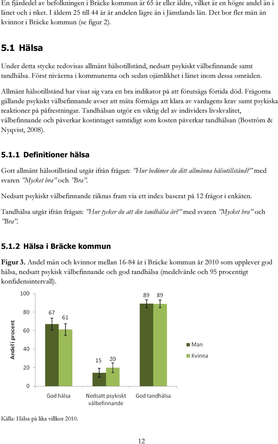 Först nivåerna i kommunerna och sedan ojämlikhet i länet inom dessa områden. Allmänt hälsotillstånd har visat sig vara en bra indikator på att förutsäga förtida död.