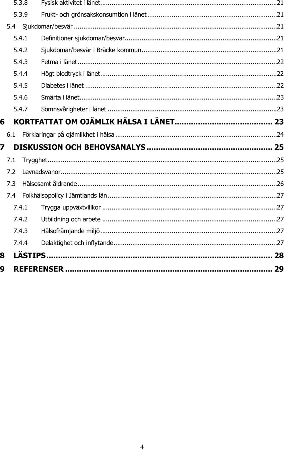 ..23 6 KORTFATTAT OM OJÄMLIK HÄLSA I LÄNET... 23 6.1 Förklaringar på ojämlikhet i hälsa...24 7 DISKUSSION OCH BEHOVSANALYS... 25 7.1 Trygghet...25 7.2 Levnadsvanor...25 7.3 Hälsosamt åldrande.