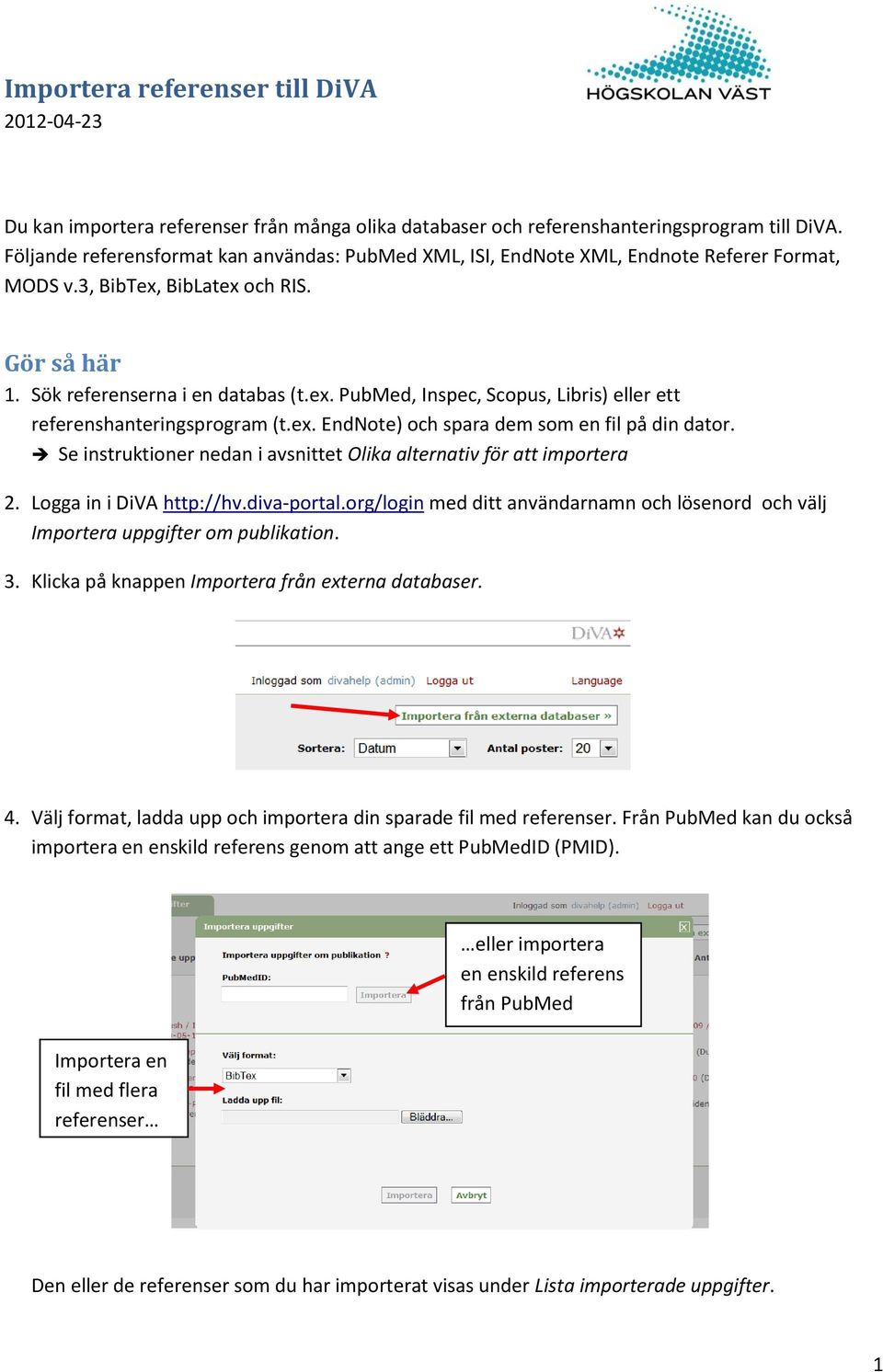 ex. EndNote) och spara dem som en fil på din dator. Se instruktioner nedan i avsnittet Olika alternativ för att importera 2. Logga in i DiVA http://hv.diva-portal.