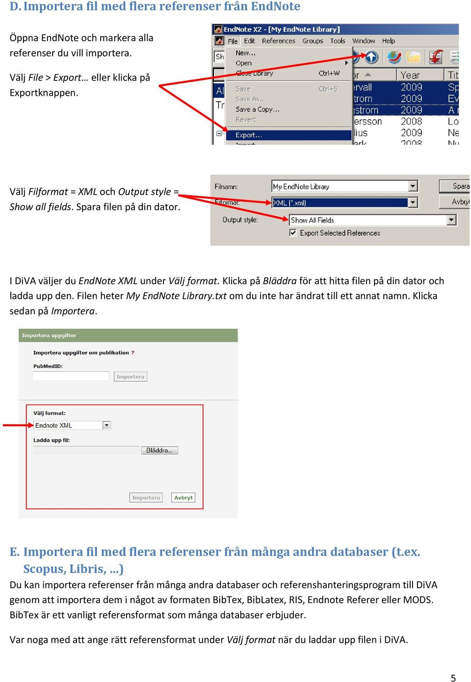 Filen heter My EndNote Library.txt om du inte har ändrat till ett annat namn. Klicka sedan på Importera. E. Importera fil med flera referenser från många andra databaser (t.ex.