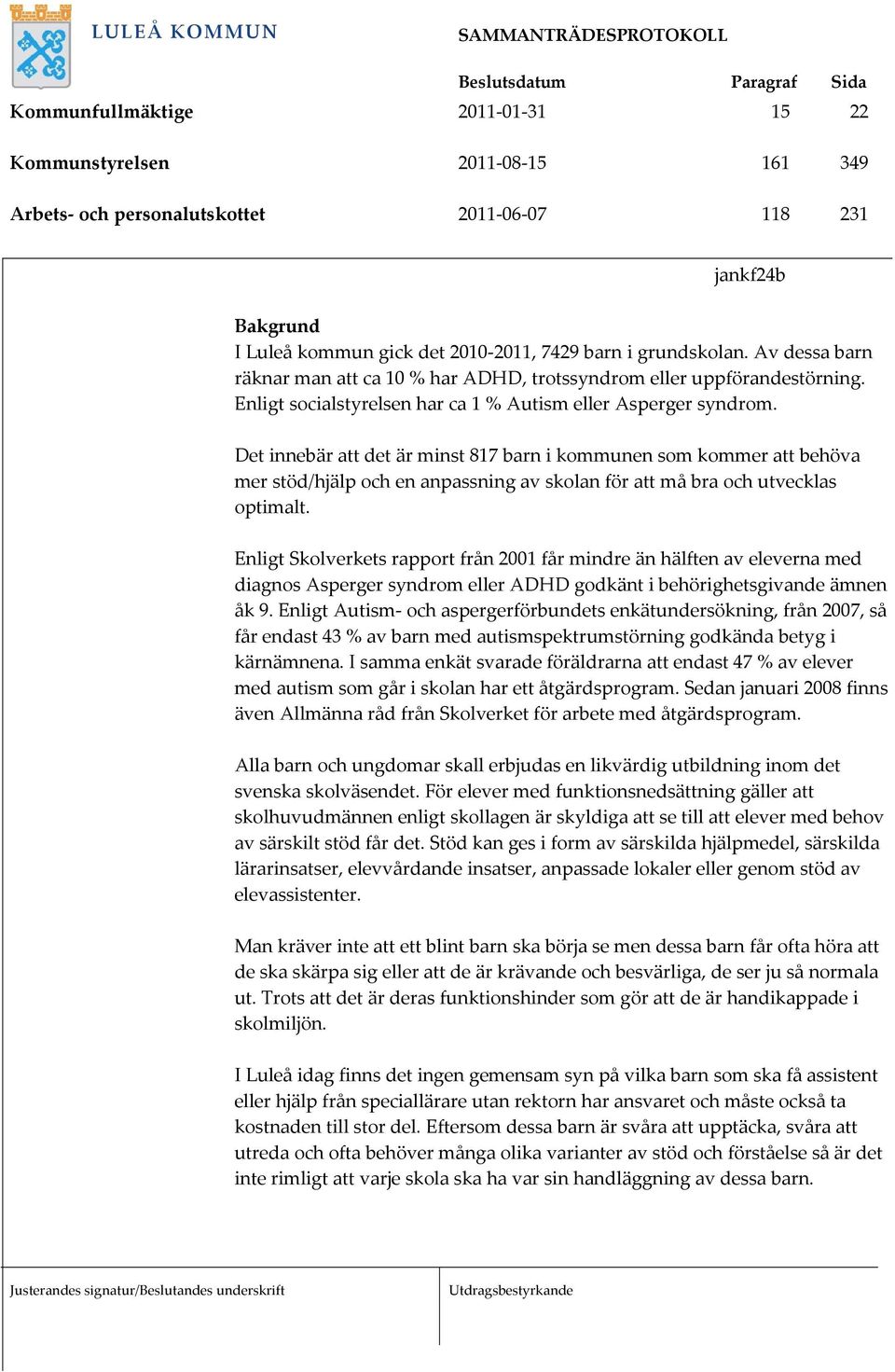 Det innebär att det är minst 817 barn i kommunen som kommer att behöva mer stöd/hjälp och en anpassning av skolan för att må bra och utvecklas optimalt.