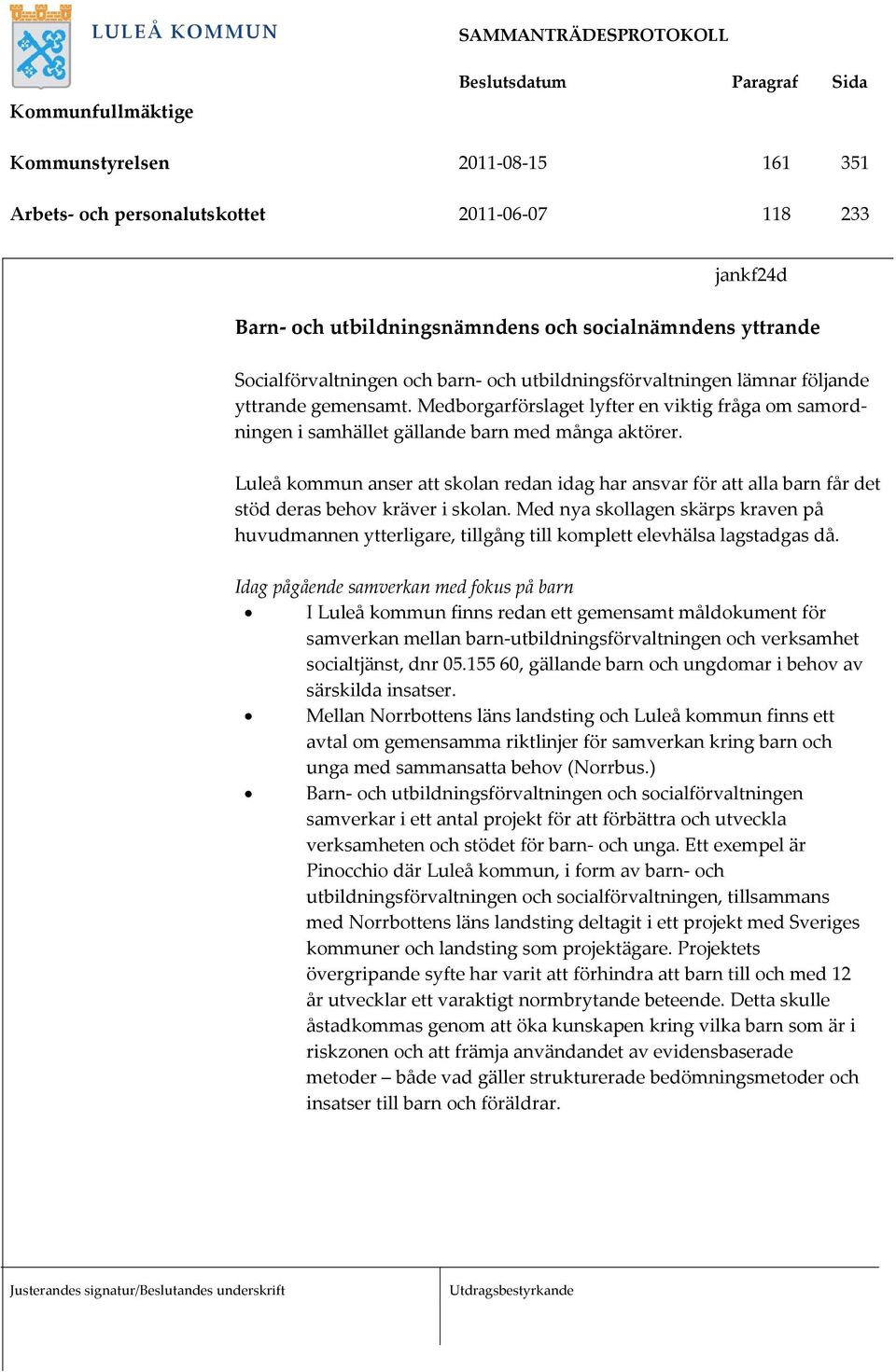 Luleå kommun anser att skolan redan idag har ansvar för att alla barn får det stöd deras behov kräver i skolan.