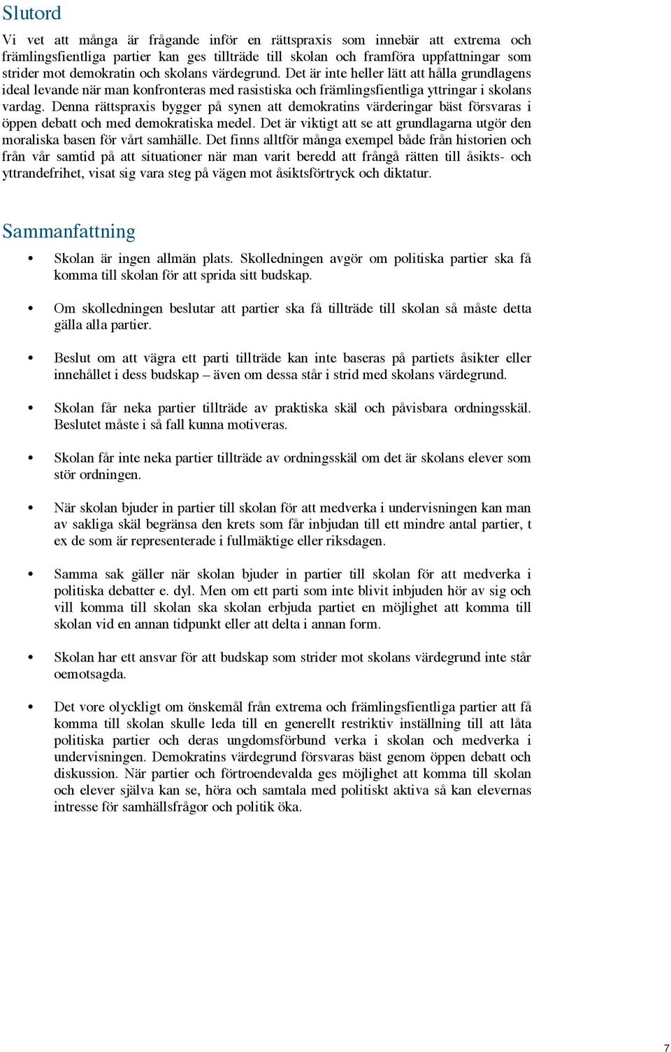 Denna rättspraxis bygger på synen att demokratins värderingar bäst försvaras i öppen debatt och med demokratiska medel.