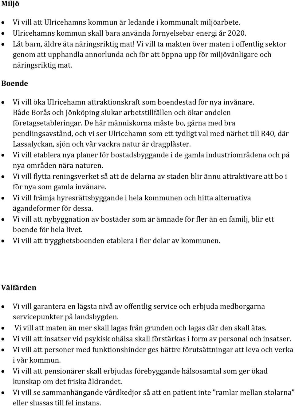 Boende Vi vill öka Ulricehamn attraktionskraft som boendestad för nya invånare. Både Borås och Jönköping slukar arbetstillfällen och ökar andelen företagsetableringar.