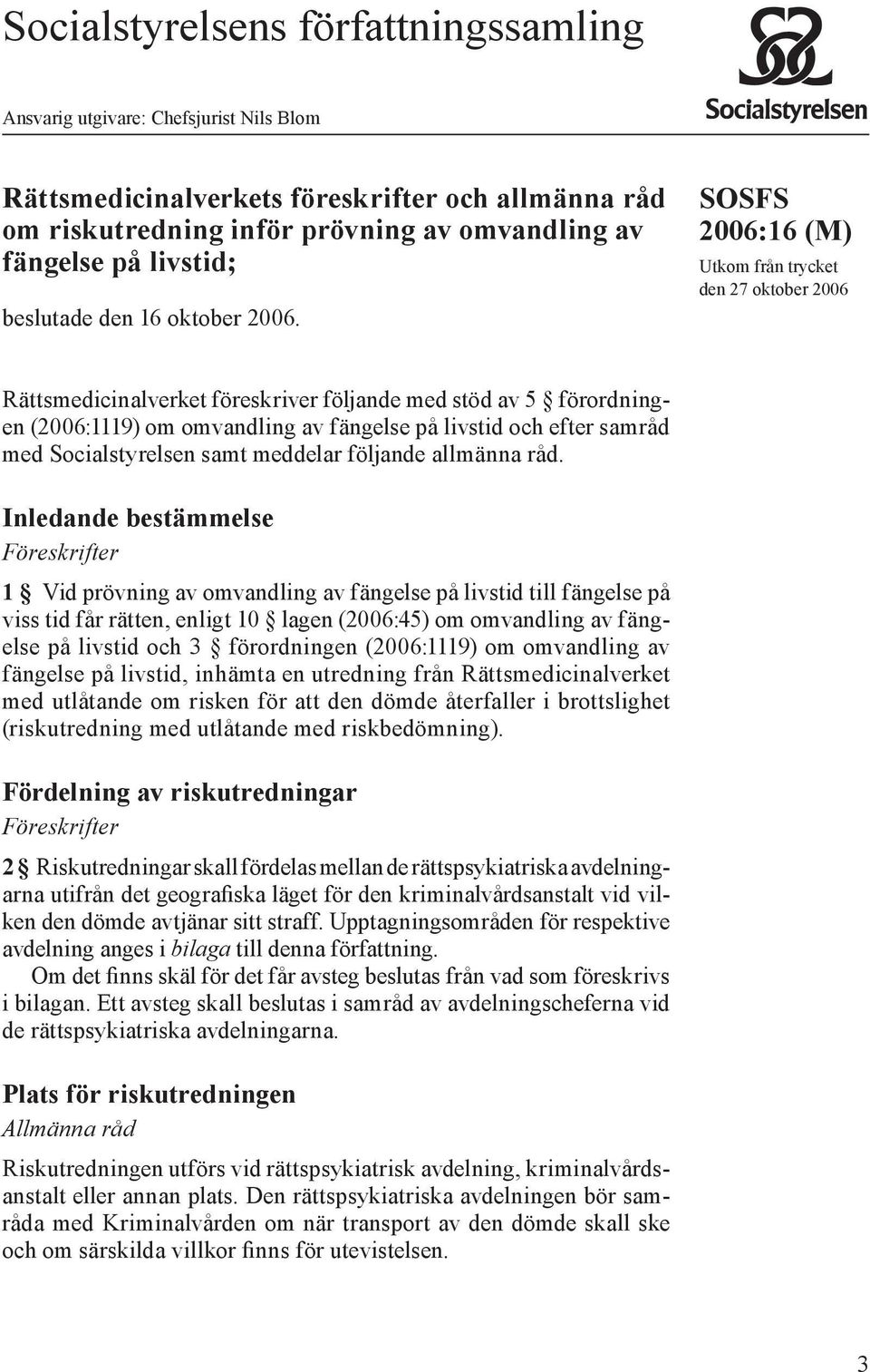 SOSFS 2006:16 (M) Utkom från trycket den 27 oktober 2006 Rättsmedicinalverket föreskriver följande med stöd av 5 förordningen (2006:1119) om omvandling av fängelse på livstid och efter samråd med