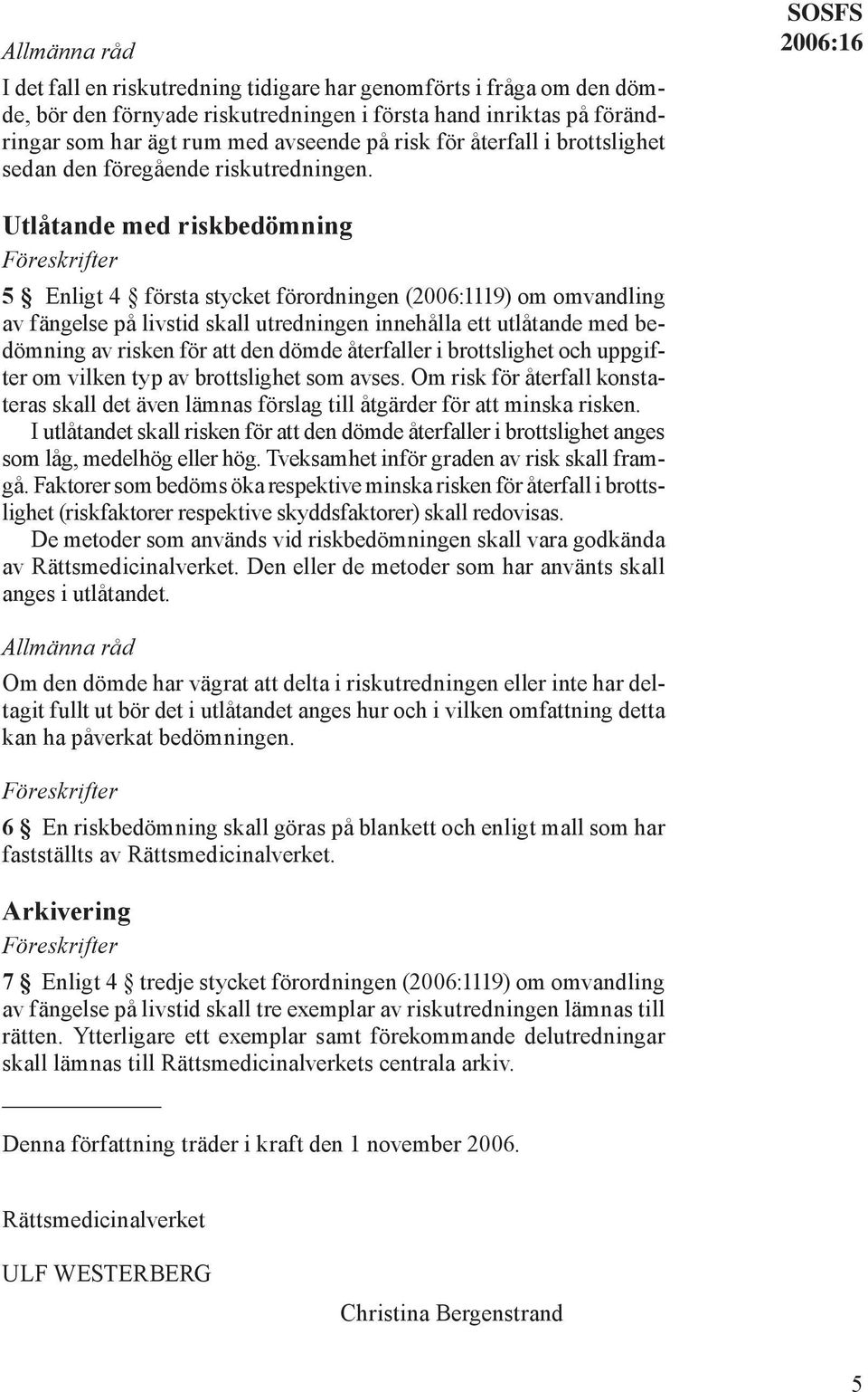 SOSFS 2006:16 Utlåtande med riskbedömning 5 Enligt 4 första stycket förordningen (2006:1119) om omvandling av fängelse på livstid skall utredningen innehålla ett utlåtande med bedömning av risken för