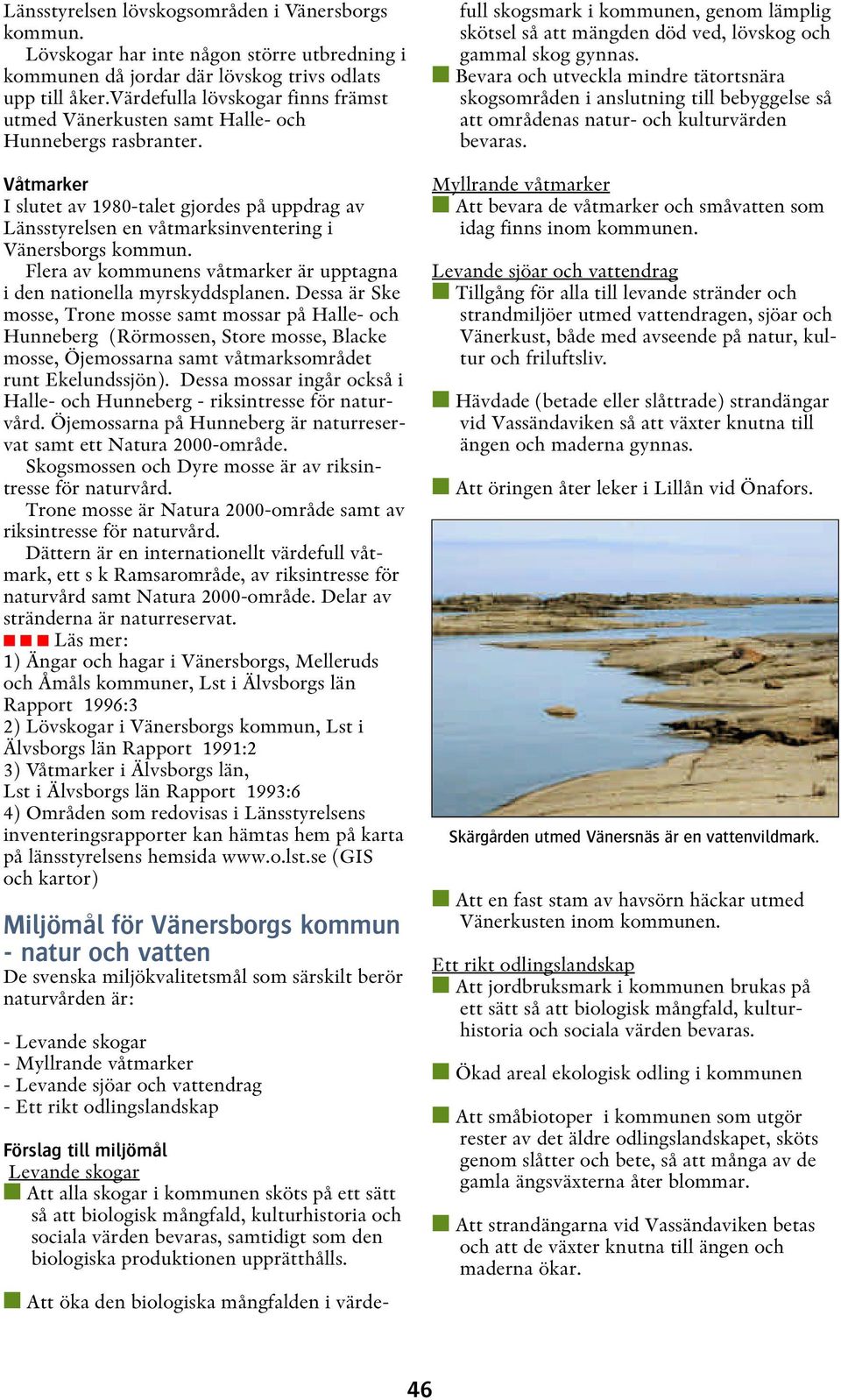 Våtmarker I slutet av 1980-talet gjordes på uppdrag av Länsstyrelsen en våtmarksinventering i Vänersborgs kommun. Flera av kommunens våtmarker är upptagna i den nationella myrskyddsplanen.