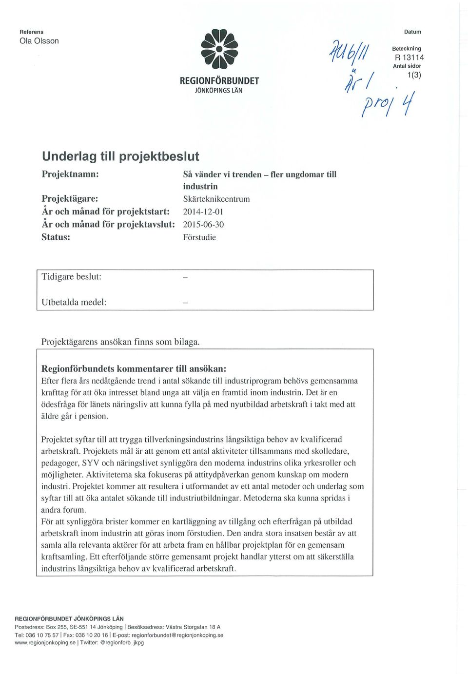 Reginförbundets kmmentarer till ansökan: Efter fl era års nedåtgående trend i antal sökande till industriprgram behövs gemensamma krafttag för att öka intresset bland unga att välja en framtid inm