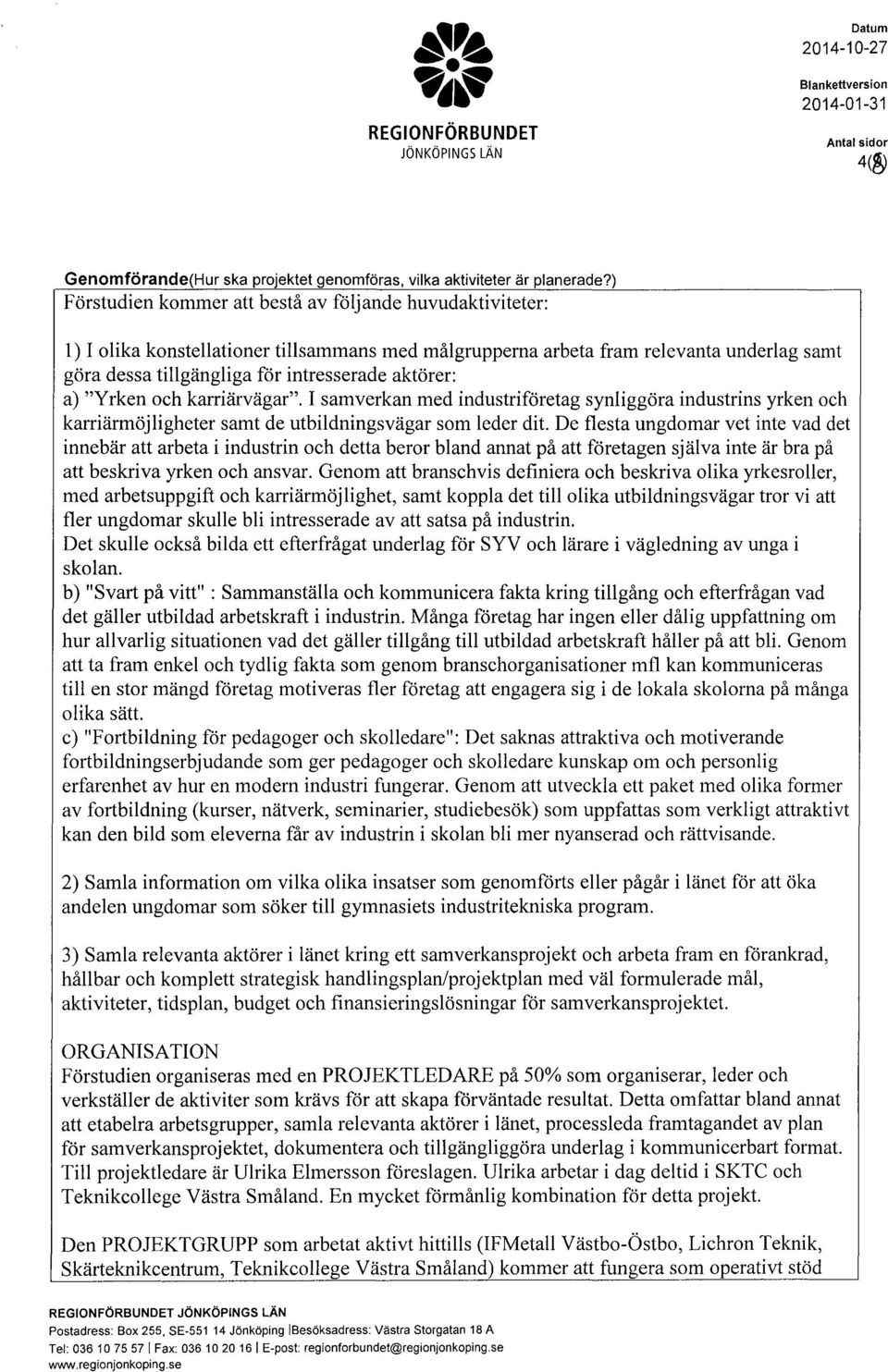 a) "Yrken ch karriärvägar". I samverkan med industriföretag synliggöra industrins yrken ch karriärmöjligheter samt de utbildningsvägar sm leder dit.