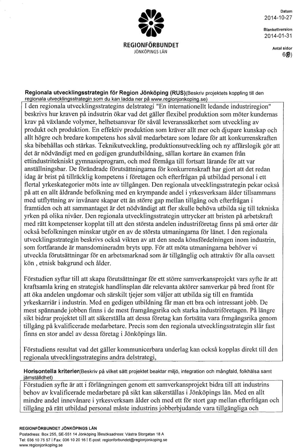 se) I den reginala utvecklingsstrategins delstrategi "En internatinellt ledande industriregin" beskrivs hur kraven på indsutrin ökar vad det gäller flexibel prduktin sm möter kundernas krav på