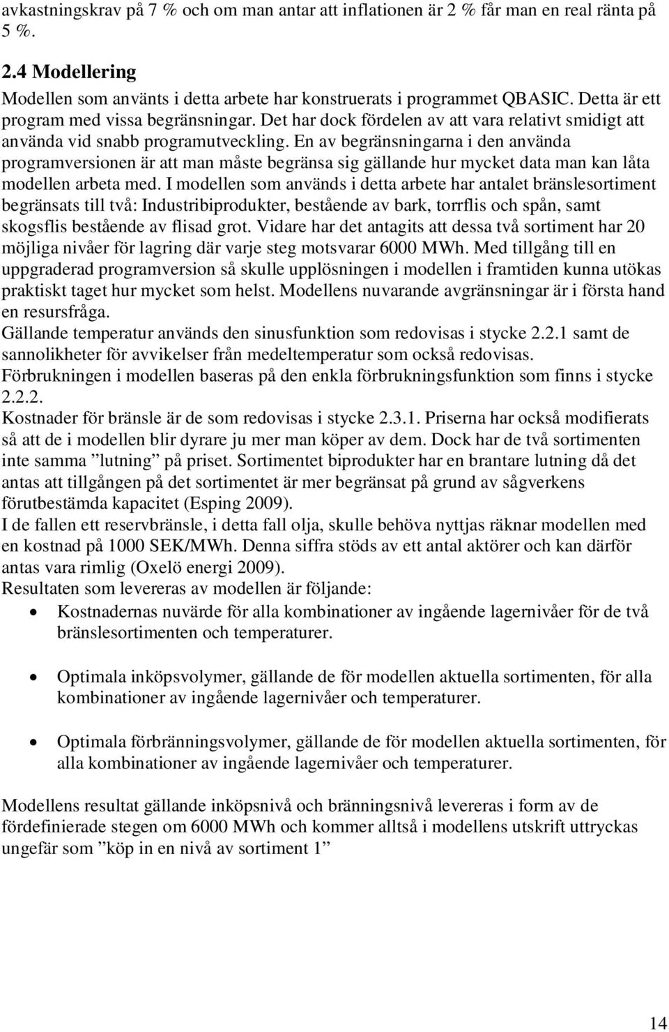 En av begränsningarna i den använda programversionen är att man måste begränsa sig gällande hur mycket data man kan låta modellen arbeta med.