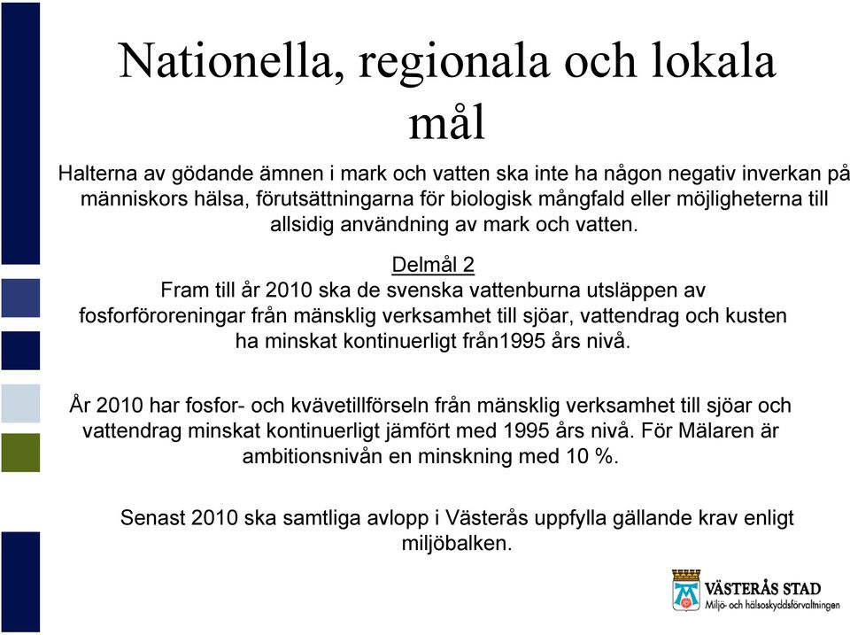 Delmål Fram till år 010 ska de svenska vattenburna utsläppen av fosforföroreningar från mänsklig verksamhet till sjöar, vattendrag och kusten ha minskat kontinuerligt från199