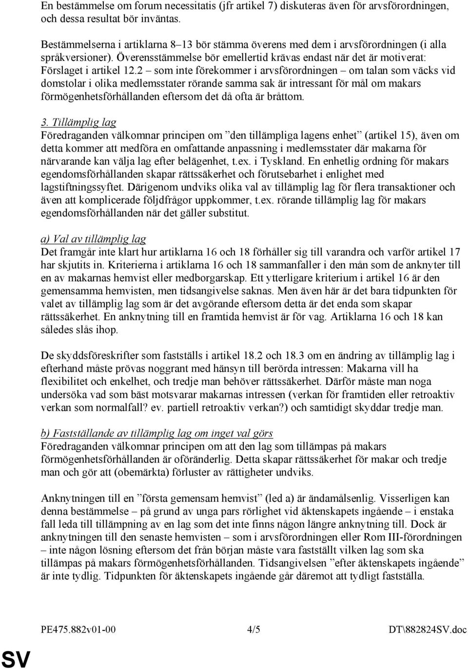 2 som inte förekommer i arvsförordningen om talan som väcks vid domstolar i olika medlemsstater rörande samma sak är intressant för mål om makars förmögenhetsförhållanden eftersom det då ofta är