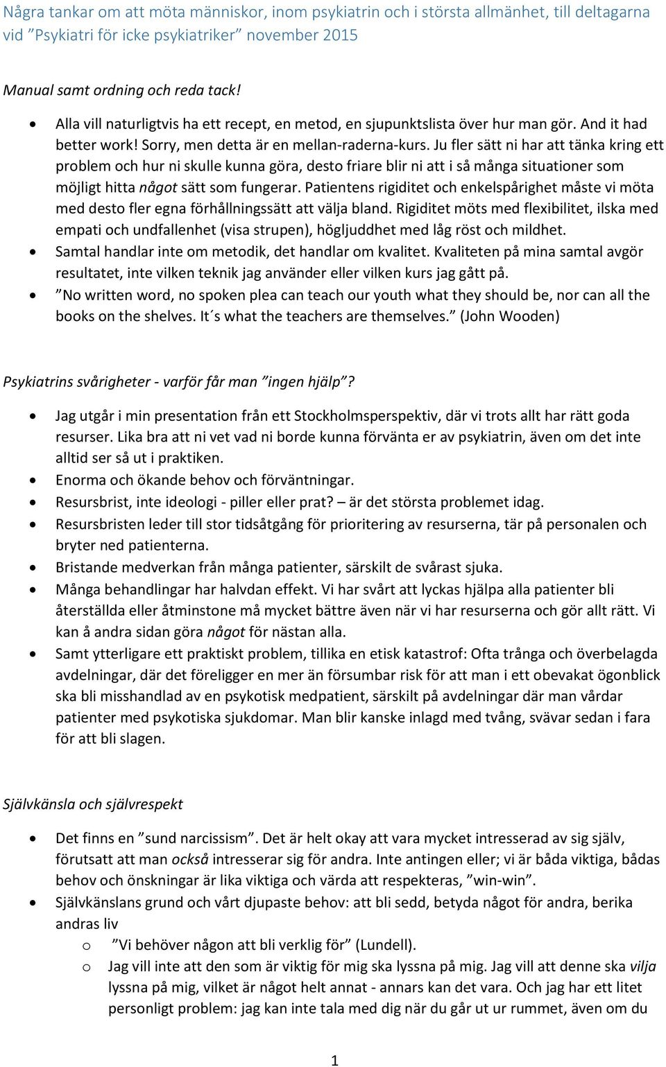 Ju fler sätt ni har att tänka kring ett problem och hur ni skulle kunna göra, desto friare blir ni att i så många situationer som möjligt hitta något sätt som fungerar.
