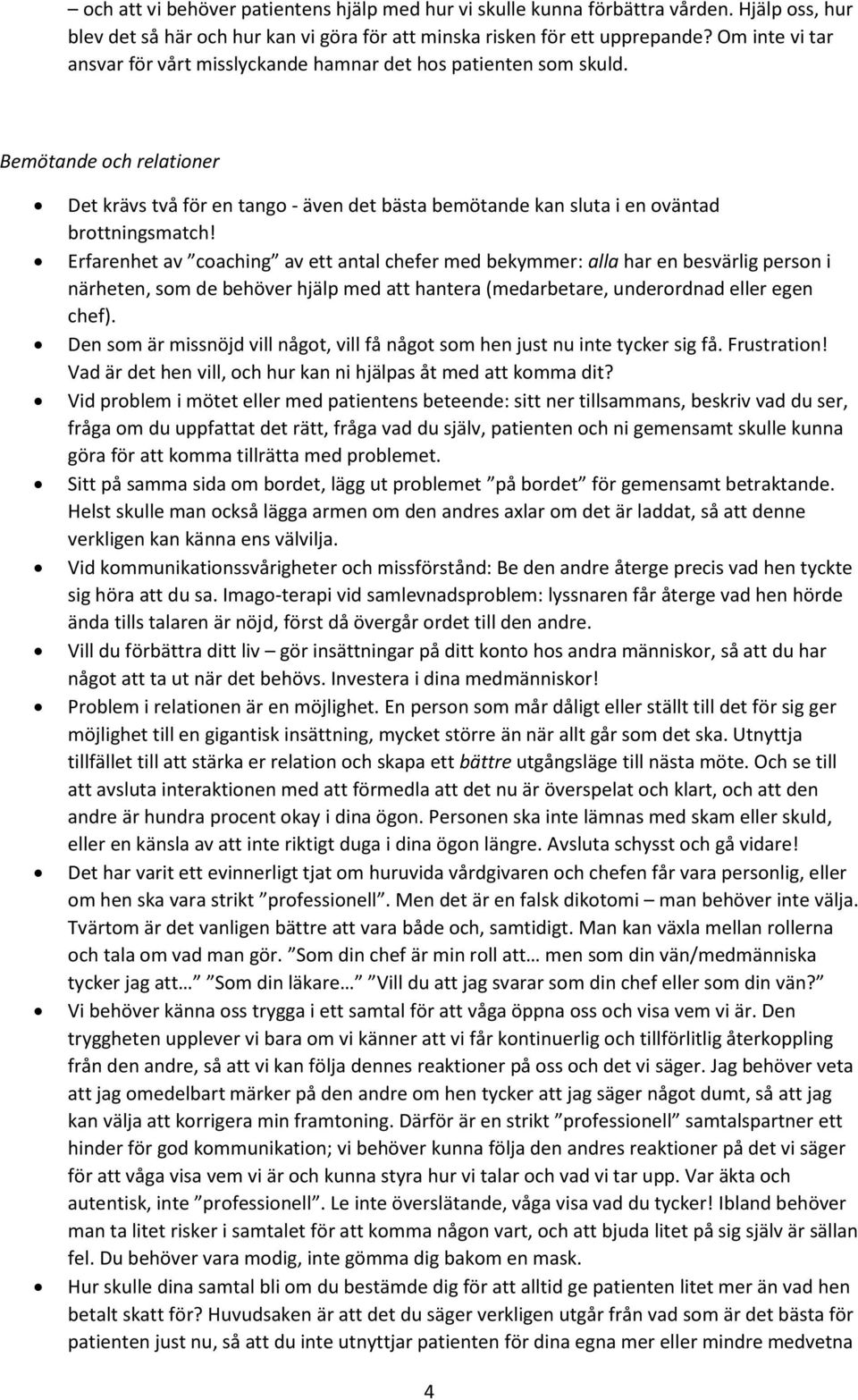 Erfarenhet av coaching av ett antal chefer med bekymmer: alla har en besvärlig person i närheten, som de behöver hjälp med att hantera (medarbetare, underordnad eller egen chef).