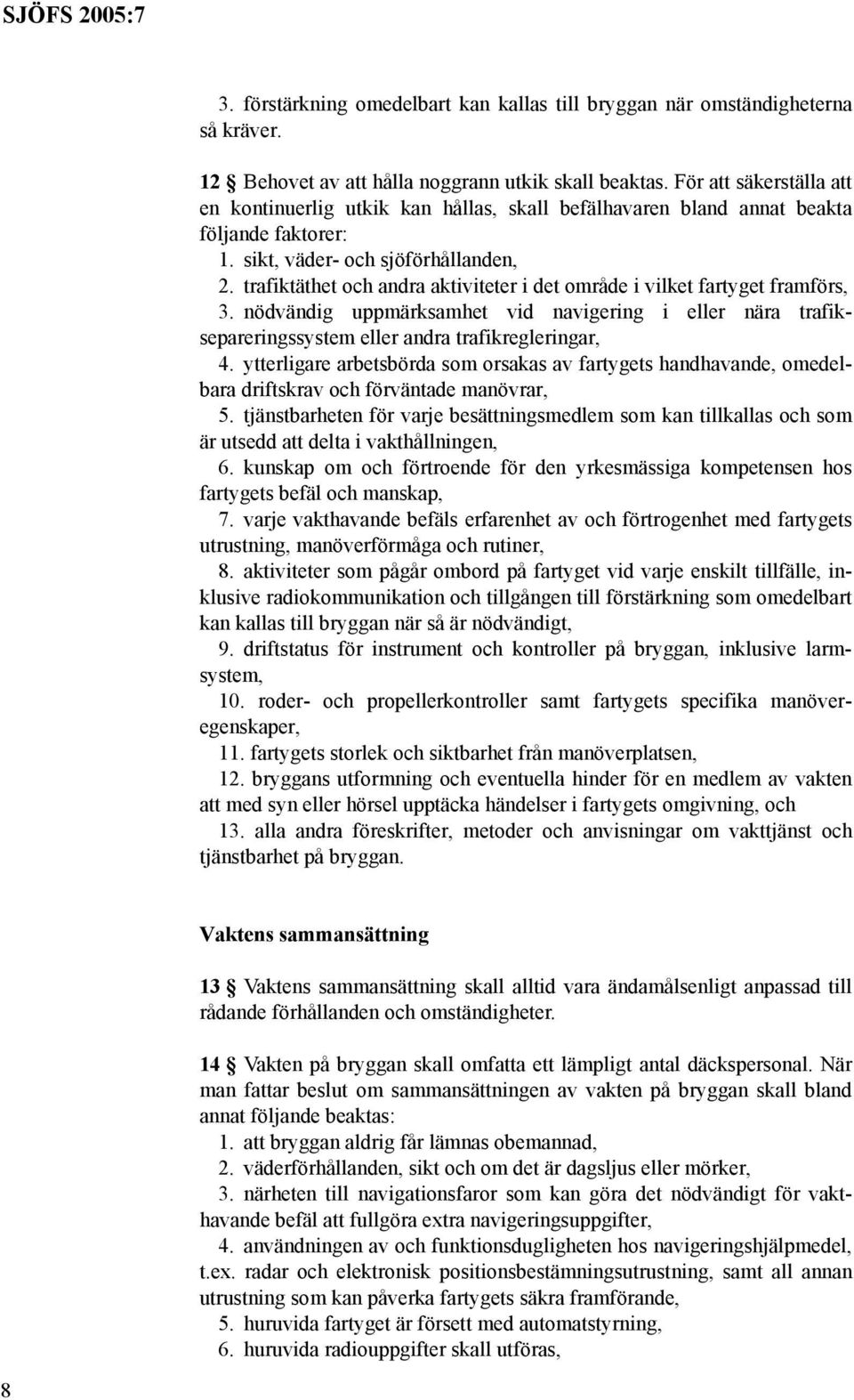 trafiktäthet och andra aktiviteter i det område i vilket fartyget framförs, 3. nödvändig uppmärksamhet vid navigering i eller nära trafiksepareringssystem eller andra trafikregleringar, 4.