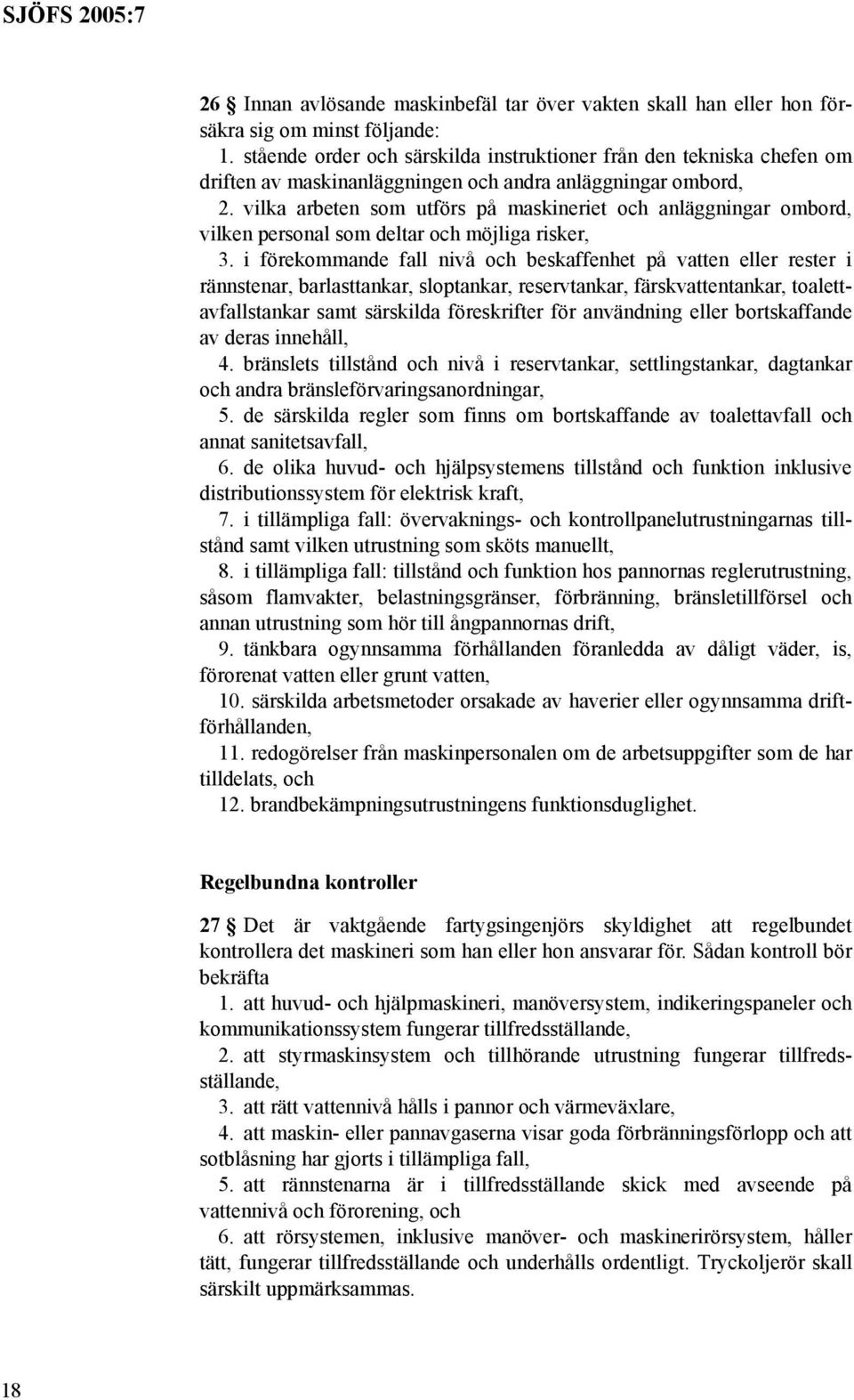 vilka arbeten som utförs på maskineriet och anläggningar ombord, vilken personal som deltar och möjliga risker, 3.