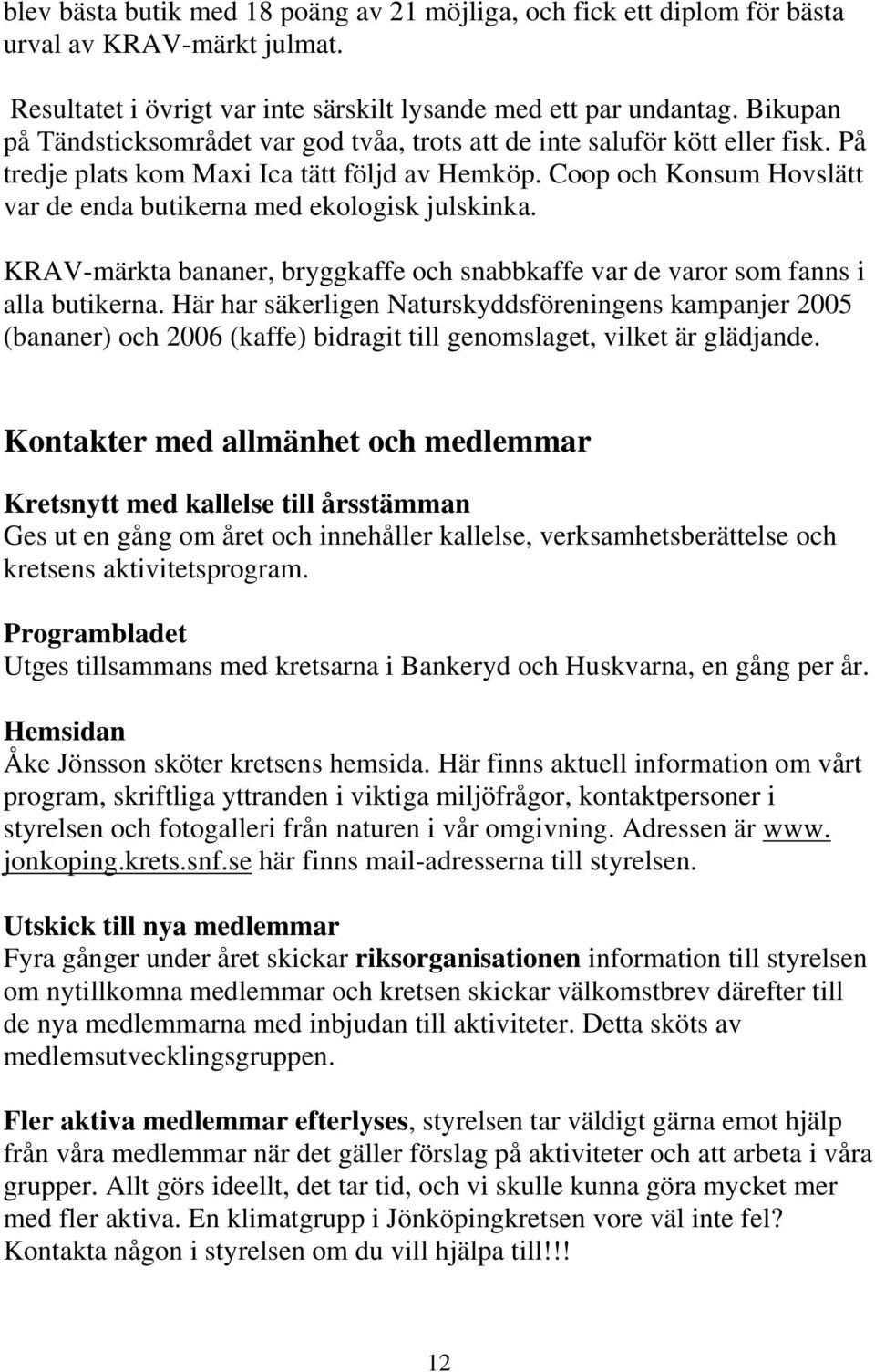 Coop och Konsum Hovslätt var de enda butikerna med ekologisk julskinka. KRAV-märkta bananer, bryggkaffe och snabbkaffe var de varor som fanns i alla butikerna.
