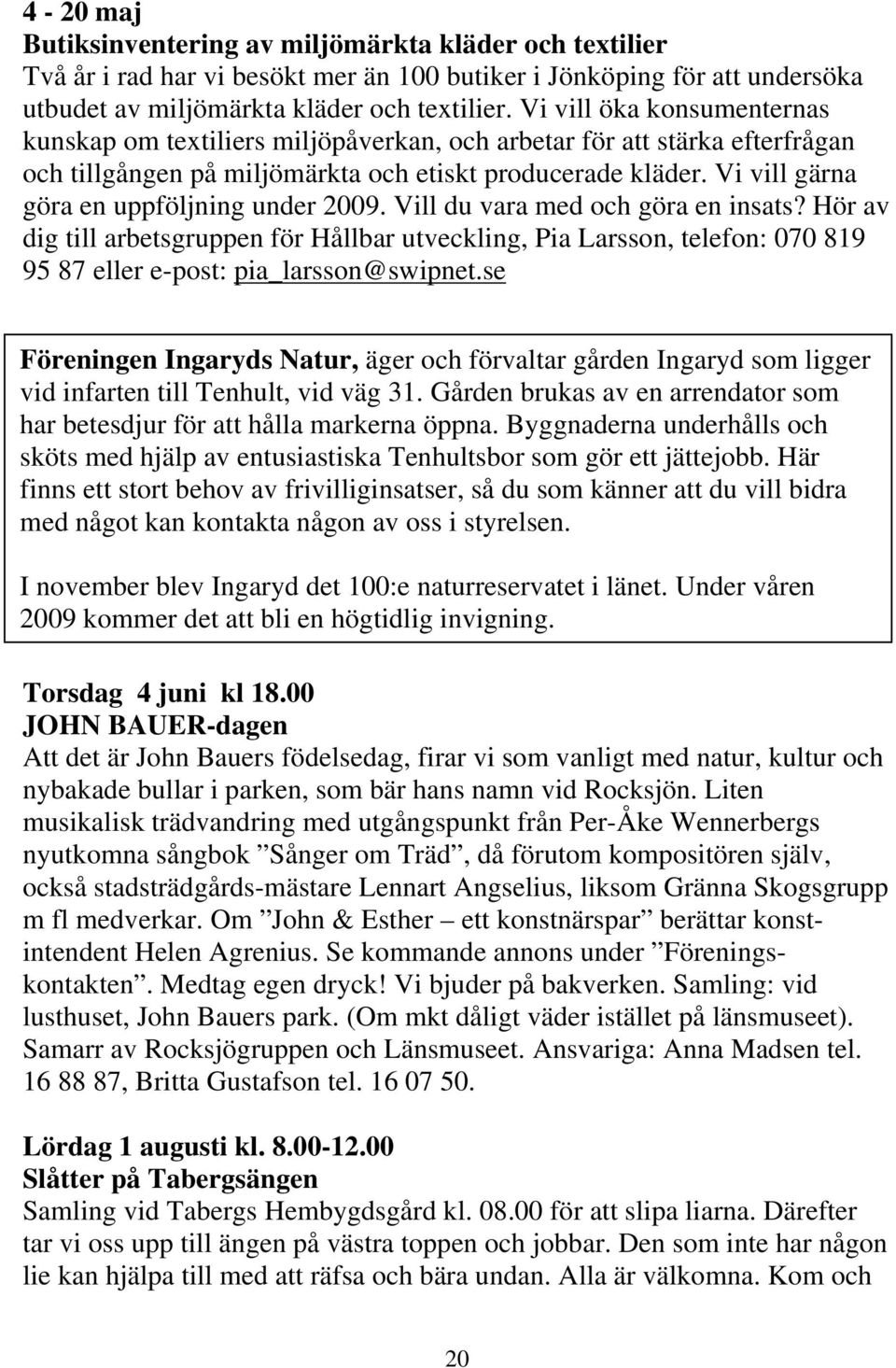 Vi vill gärna göra en uppföljning under 2009. Vill du vara med och göra en insats?