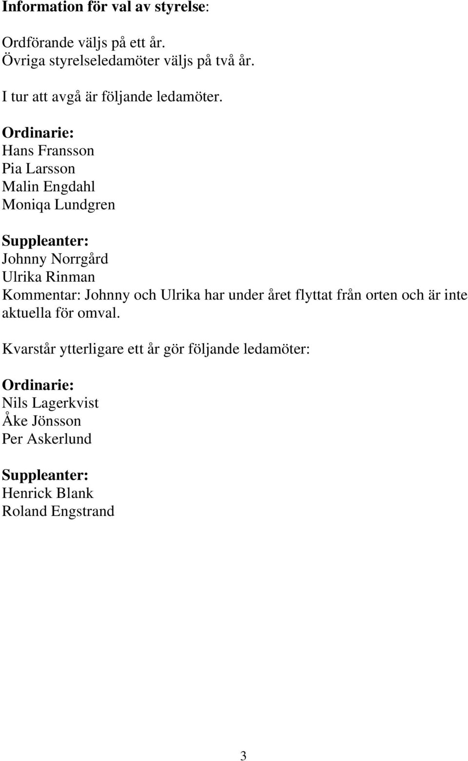 Ordinarie: Hans Fransson Pia Larsson Malin Engdahl Moniqa Lundgren Suppleanter: Johnny Norrgård Ulrika Rinman Kommentar: