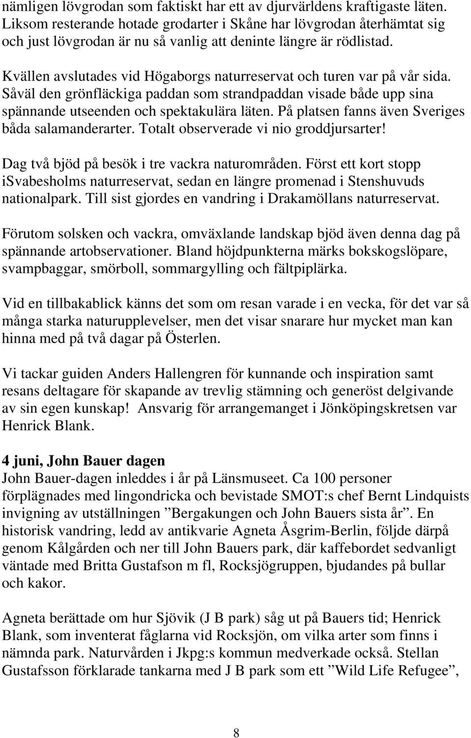 Kvällen avslutades vid Högaborgs naturreservat och turen var på vår sida. Såväl den grönfläckiga paddan som strandpaddan visade både upp sina spännande utseenden och spektakulära läten.
