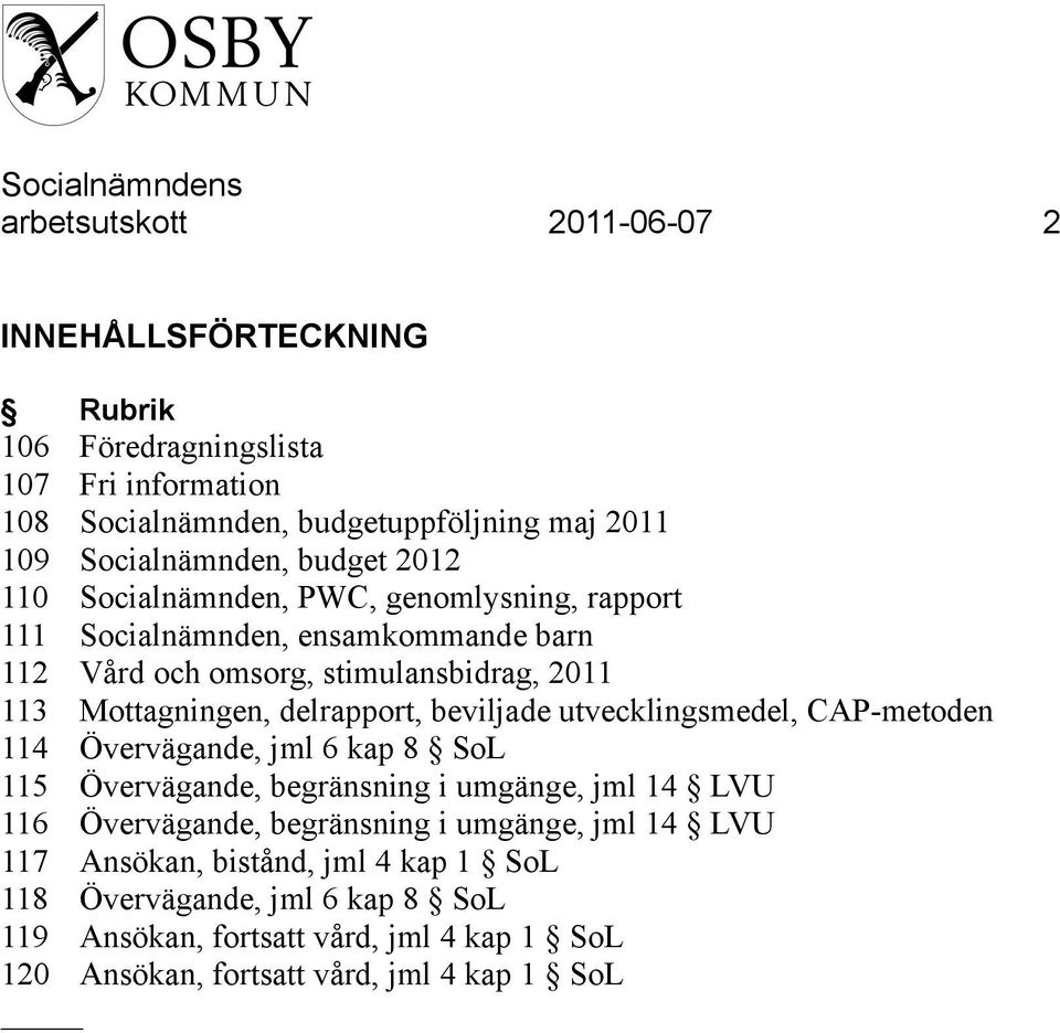 delrapport, beviljade utvecklingsmedel, CAP-metoden 114 Övervägande, jml 6 kap 8 SoL 115 Övervägande, begränsning i umgänge, jml 14 LVU 116 Övervägande, begränsning i