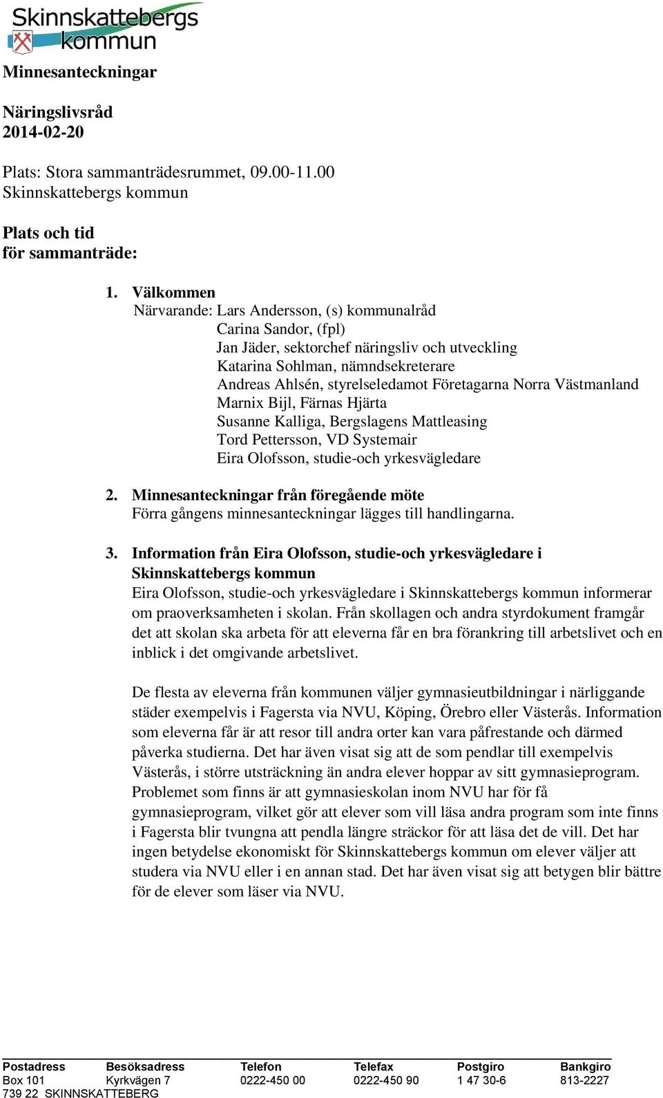 Företagarna Norra Västmanland Marnix Bijl, Färnas Hjärta Susanne Kalliga, Bergslagens Mattleasing Tord Pettersson, VD Systemair Eira Olofsson, studie-och yrkesvägledare 2.