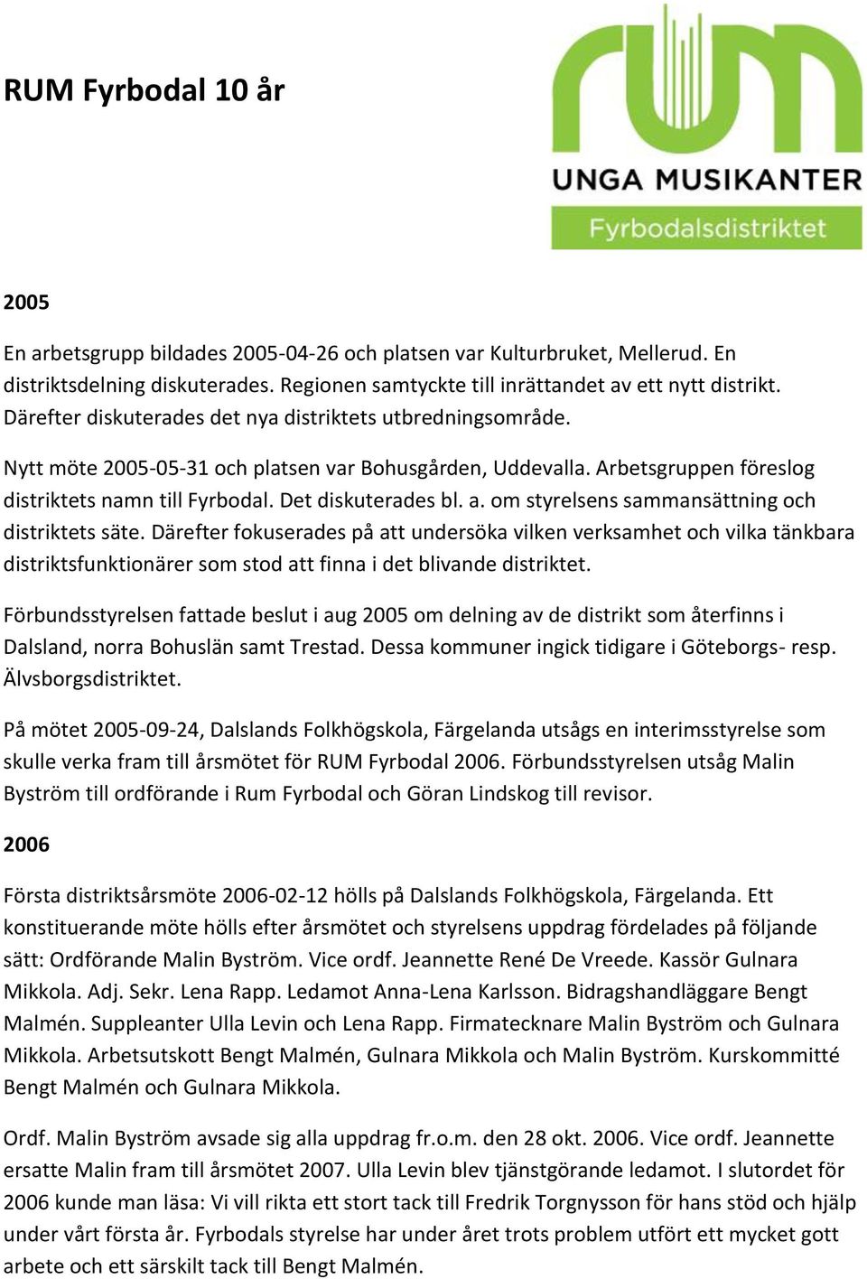 om styrelsens sammansättning och distriktets säte. Därefter fokuserades på att undersöka vilken verksamhet och vilka tänkbara distriktsfunktionärer som stod att finna i det blivande distriktet.