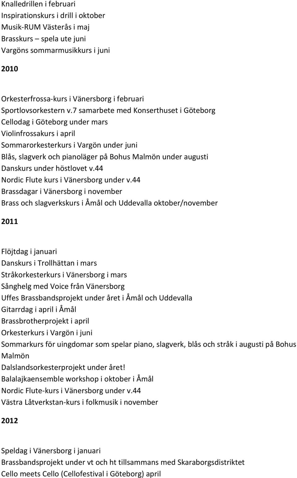 7 samarbete med Konserthuset i Göteborg Cellodag i Göteborg under mars Violinfrossakurs i april Sommarorkesterkurs i Vargön under juni Blås, slagverk och pianoläger på Bohus Malmön under augusti